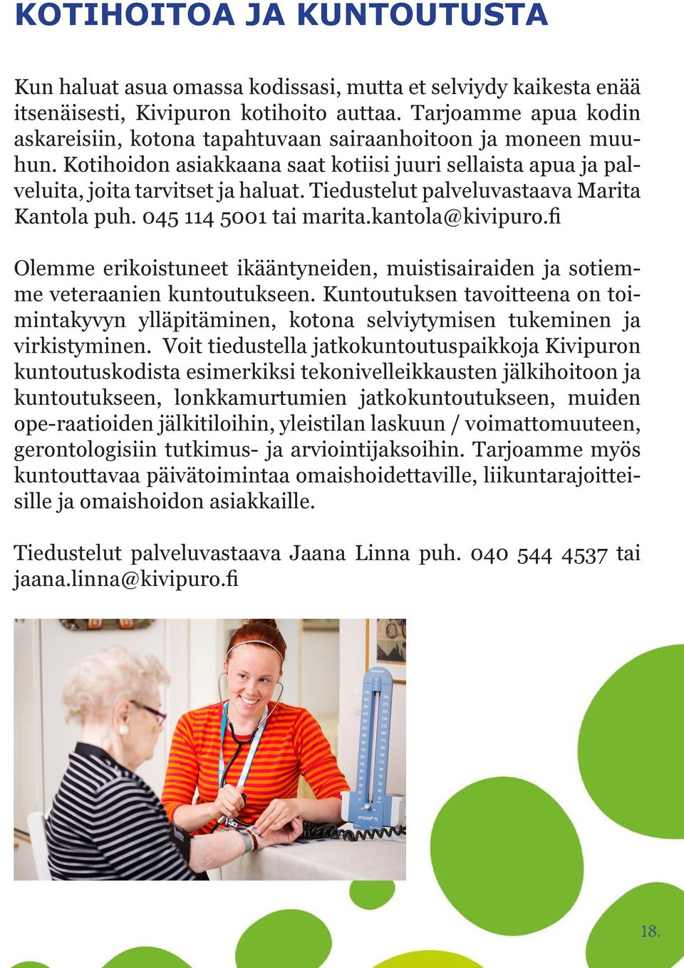 Tiedustelut palveluvastaava Marita Kantola puh. 045 114 5001 tai marita.kantola@kivipuro.fi Olemme erikoistuneet ikääntyneiden, muistisairaiden ja sotiemme veteraanien kuntoutukseen.