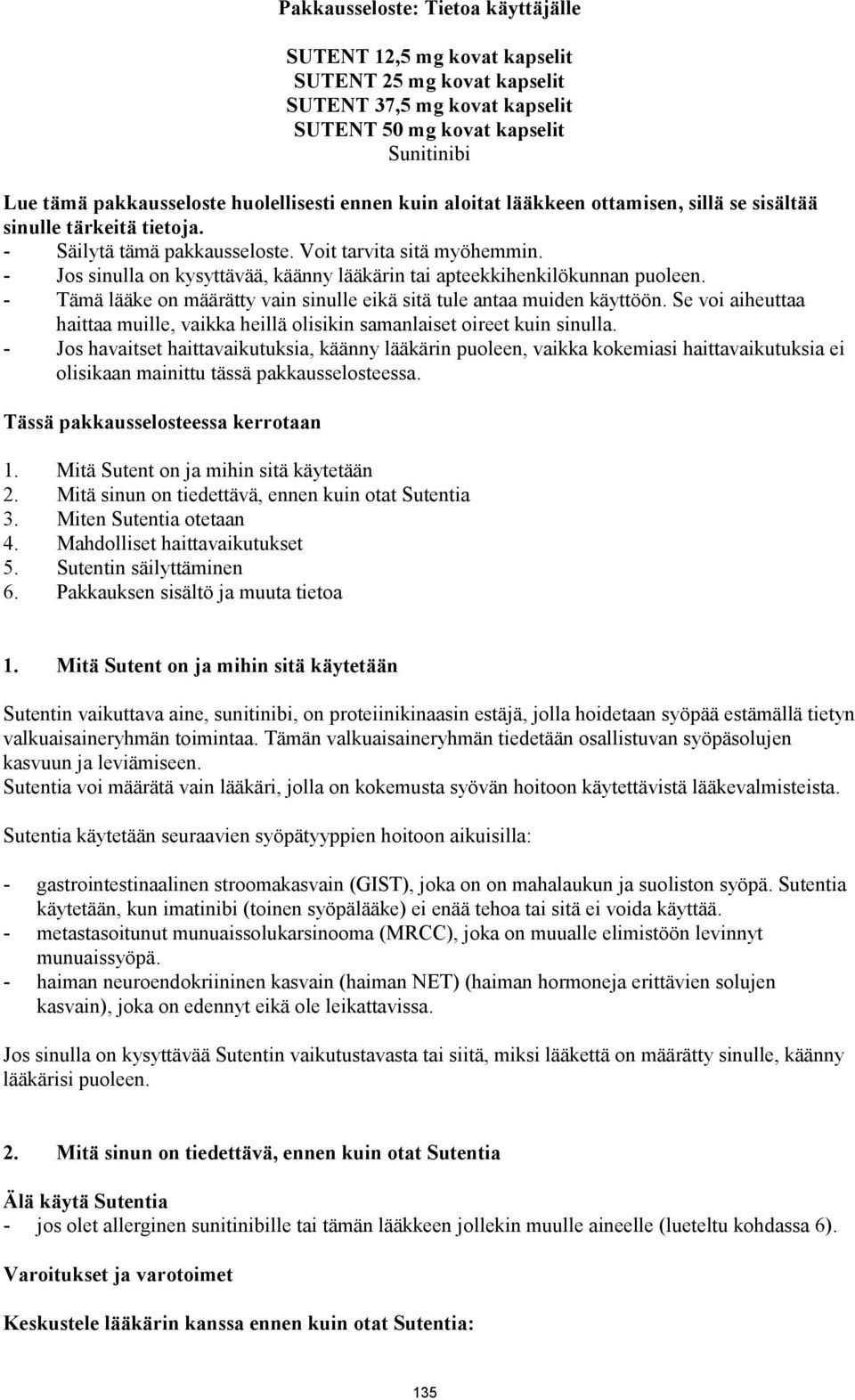 - Jos sinulla on kysyttävää, käänny lääkärin tai apteekkihenkilökunnan puoleen. - Tämä lääke on määrätty vain sinulle eikä sitä tule antaa muiden käyttöön.