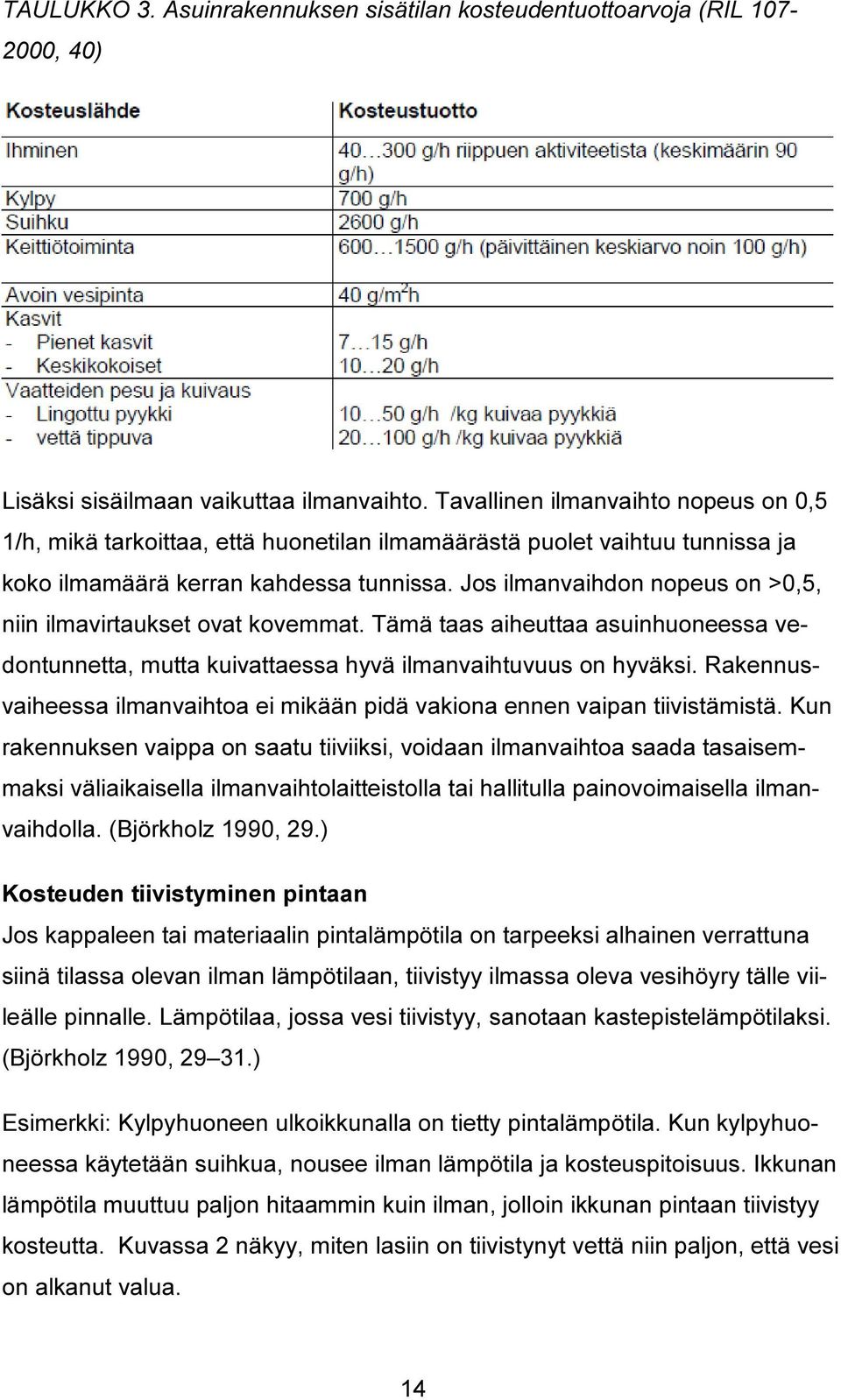 Jos ilmanvaihdon nopeus on >0,5, niin ilmavirtaukset ovat kovemmat. Tämä taas aiheuttaa asuinhuoneessa vedontunnetta, mutta kuivattaessa hyvä ilmanvaihtuvuus on hyväksi.