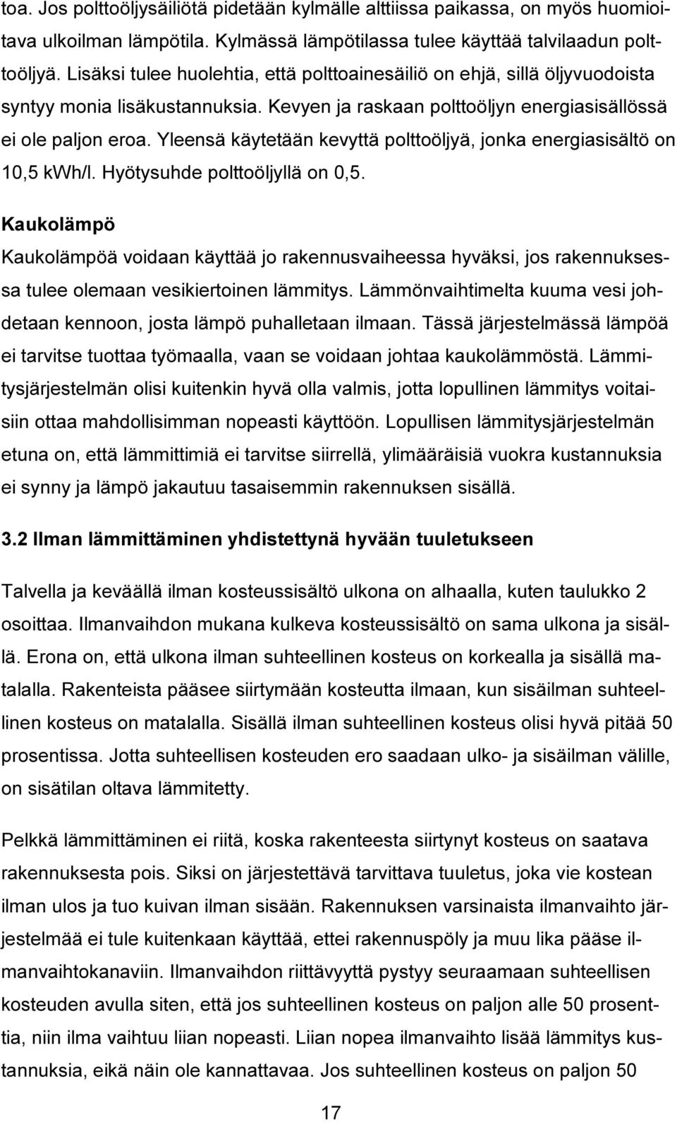 Yleensä käytetään kevyttä polttoöljyä, jonka energiasisältö on 10,5 kwh/l. Hyötysuhde polttoöljyllä on 0,5.