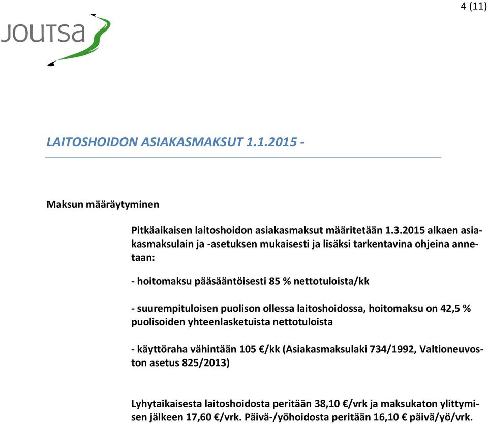 suurempituloisen puolison ollessa laitoshoidossa, hoitomaksu on 42,5 % puolisoiden yhteenlasketuista nettotuloista - käyttöraha vähintään 105 /kk