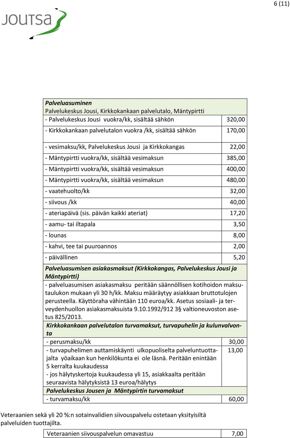 sisältää vesimaksun 480,00 - vaatehuolto/kk 32,00 - siivous /kk 40,00 - ateriapäivä (sis.