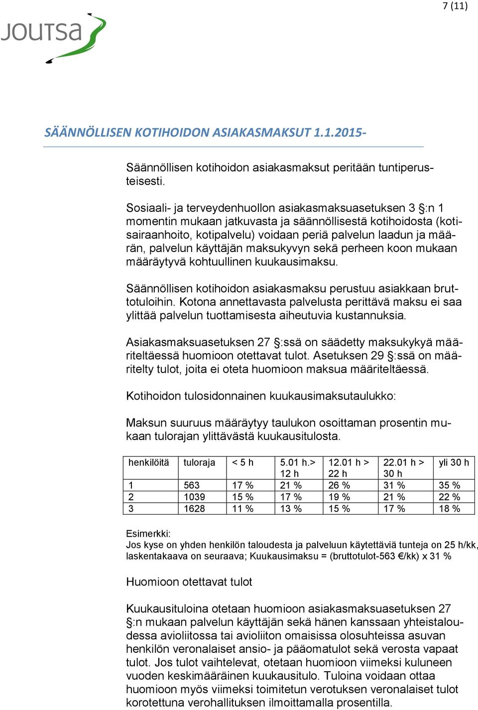 käyttäjän maksukyvyn sekä perheen koon mukaan määräytyvä kohtuullinen kuukausimaksu. Säännöllisen kotihoidon asiakasmaksu perustuu asiakkaan bruttotuloihin.