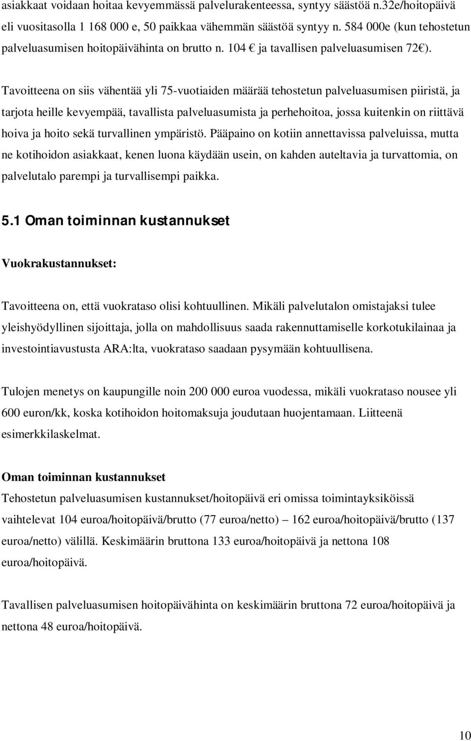 Tavoitteena on siis vähentää yli 75-vuotiaiden määrää tehostetun palveluasumisen piiristä, ja tarjota heille kevyempää, tavallista palveluasumista ja perhehoitoa, jossa kuitenkin on riittävä hoiva ja