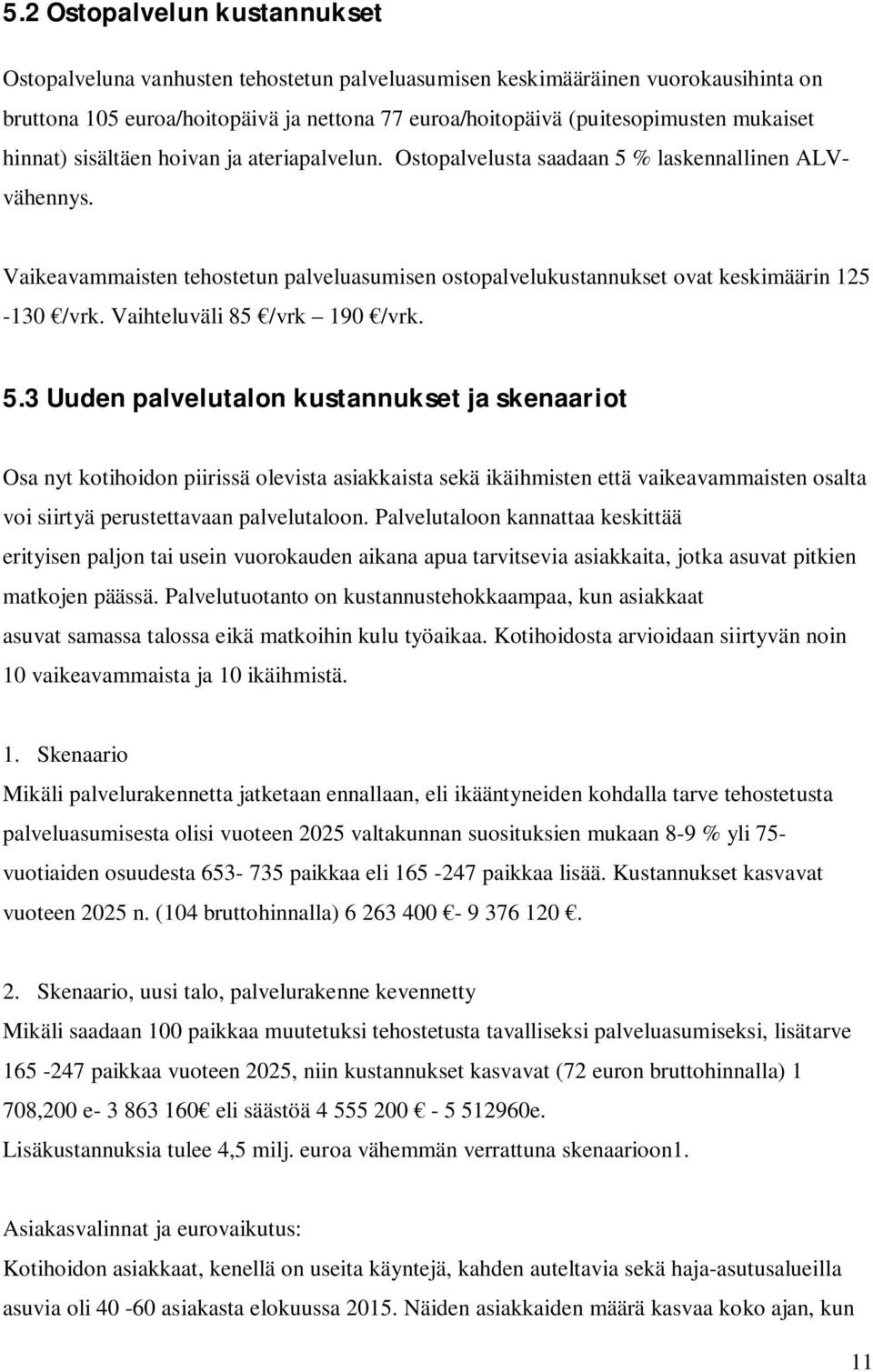 Vaikeavammaisten tehostetun palveluasumisen ostopalvelukustannukset ovat keskimäärin 125-130 /vrk. Vaihteluväli 85 /vrk 190 /vrk. 5.