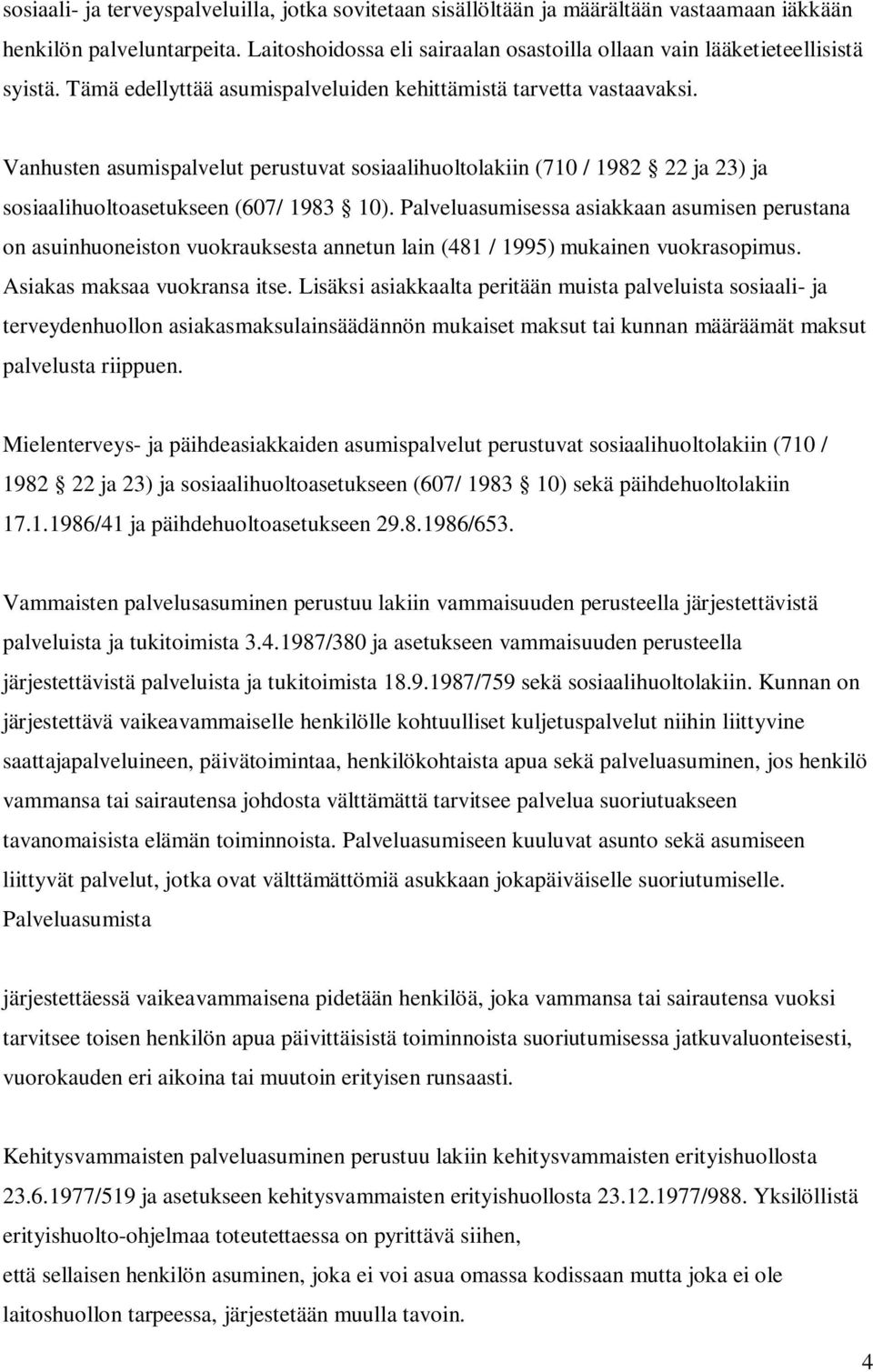 Vanhusten asumispalvelut perustuvat sosiaalihuoltolakiin (710 / 1982 22 ja 23) ja sosiaalihuoltoasetukseen (607/ 1983 10).