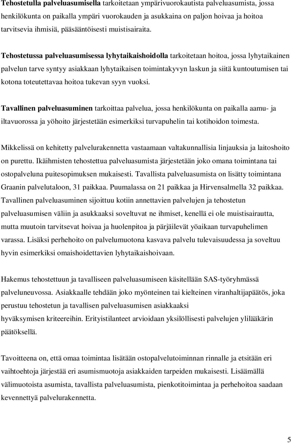 Tehostetussa palveluasumisessa lyhytaikaishoidolla tarkoitetaan hoitoa, jossa lyhytaikainen palvelun tarve syntyy asiakkaan lyhytaikaisen toimintakyvyn laskun ja siitä kuntoutumisen tai kotona