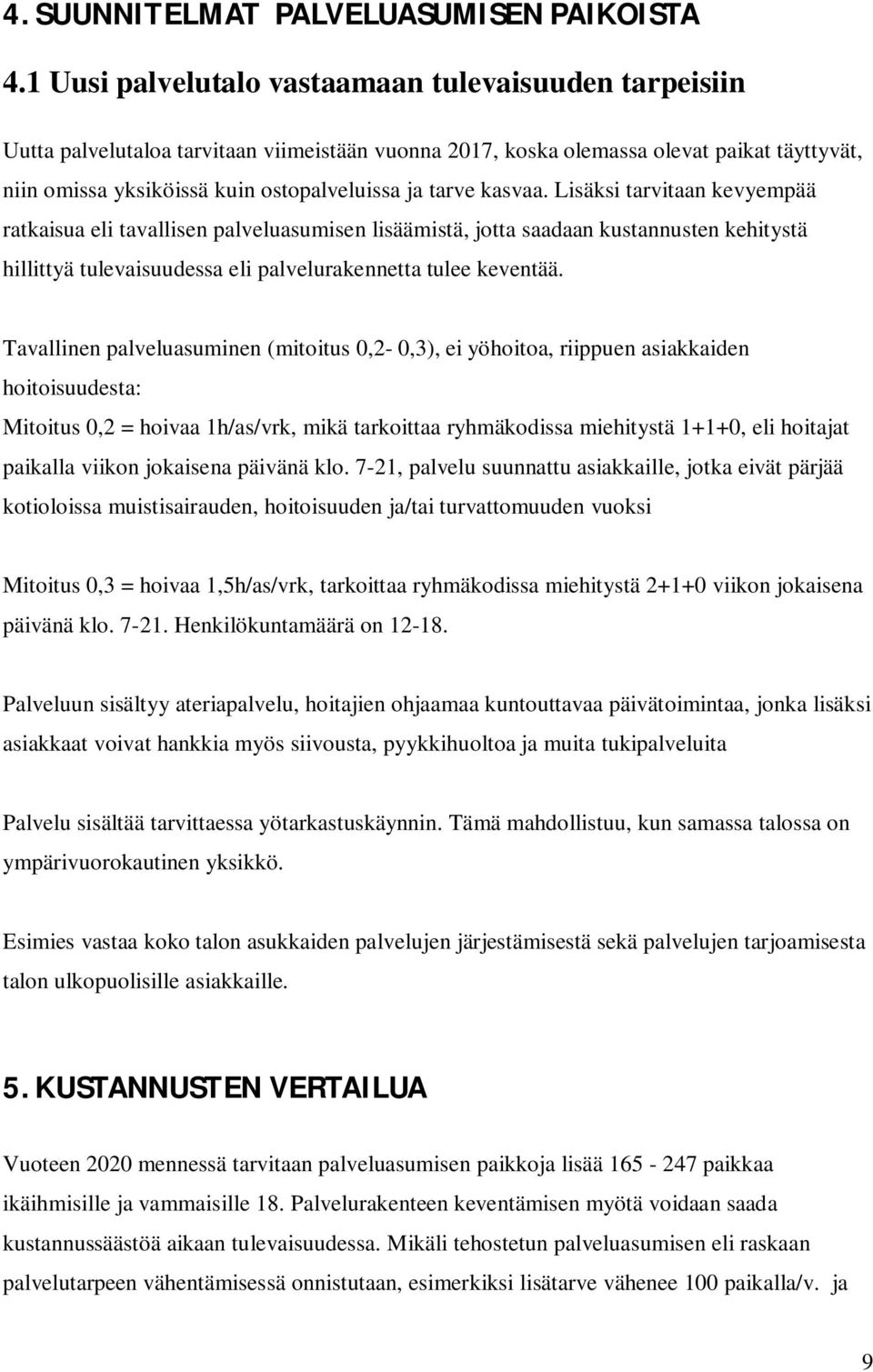 tarve kasvaa. Lisäksi tarvitaan kevyempää ratkaisua eli tavallisen palveluasumisen lisäämistä, jotta saadaan kustannusten kehitystä hillittyä tulevaisuudessa eli palvelurakennetta tulee keventää.