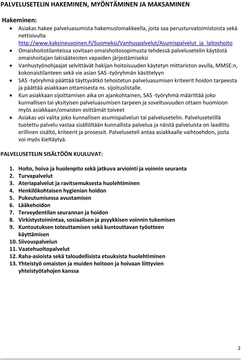 Vanhustyönohjaajat selvittävät hakijan hoitoisuuden käytetyn mittariston avulla, MMSE:n, kokonaistilanteen sekä vie asian SAS työryhmän käsittelyyn SAS työryhmä päättää täyttyvätkö tehostetun