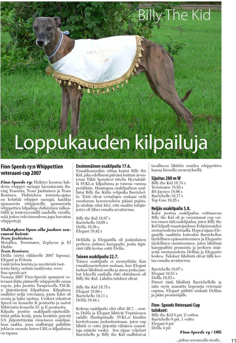 Yhdistyksen toiminta-ajatus on kehittää whippet racingiä, hankkia sponsoreita whippeteille, sponsoroida whippettien kilpailuja yhdistyksen talkootöillä ja tuotemyynnillä saaduilla varoilla, sekä