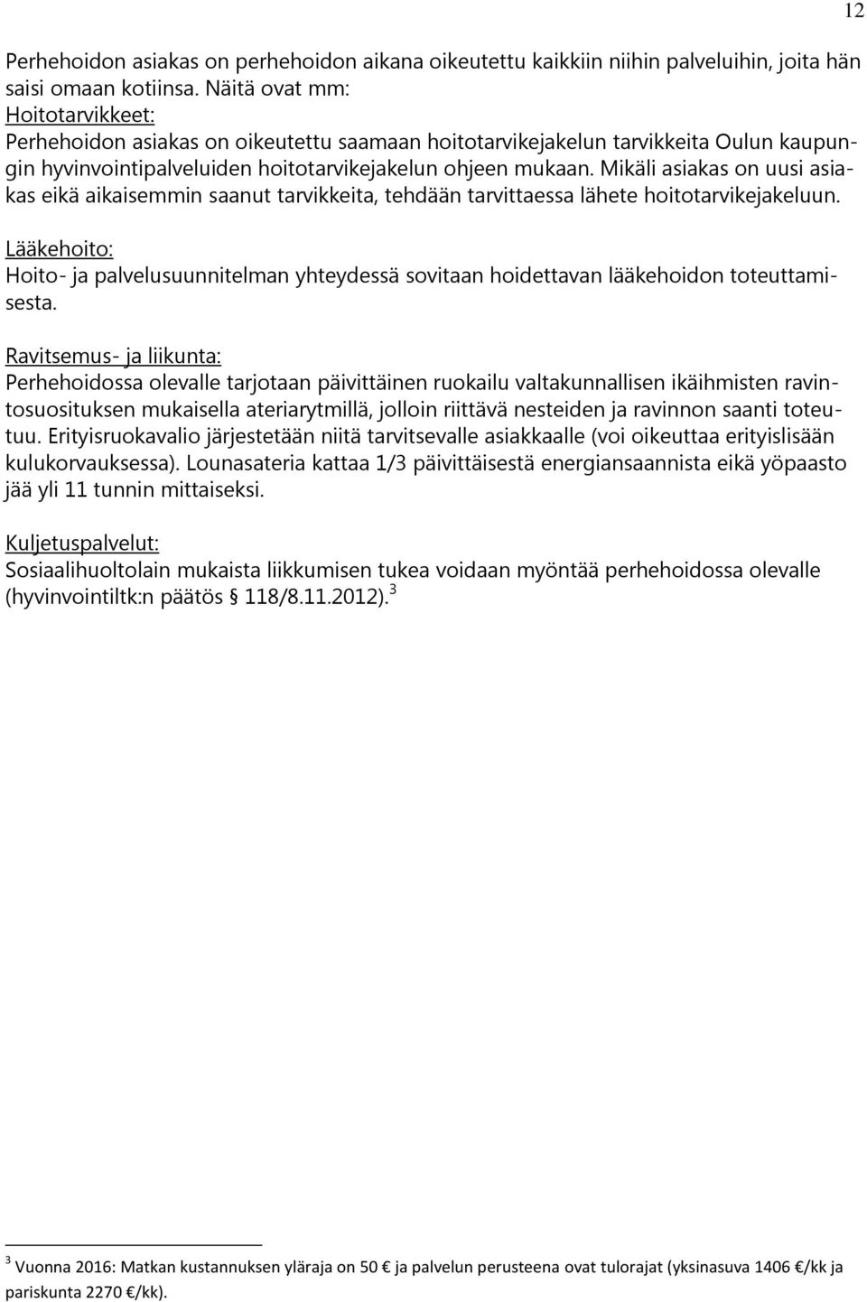 Mikäli asiakas on uusi asiakas eikä aikaisemmin saanut tarvikkeita, tehdään tarvittaessa lähete hoitotarvikejakeluun.