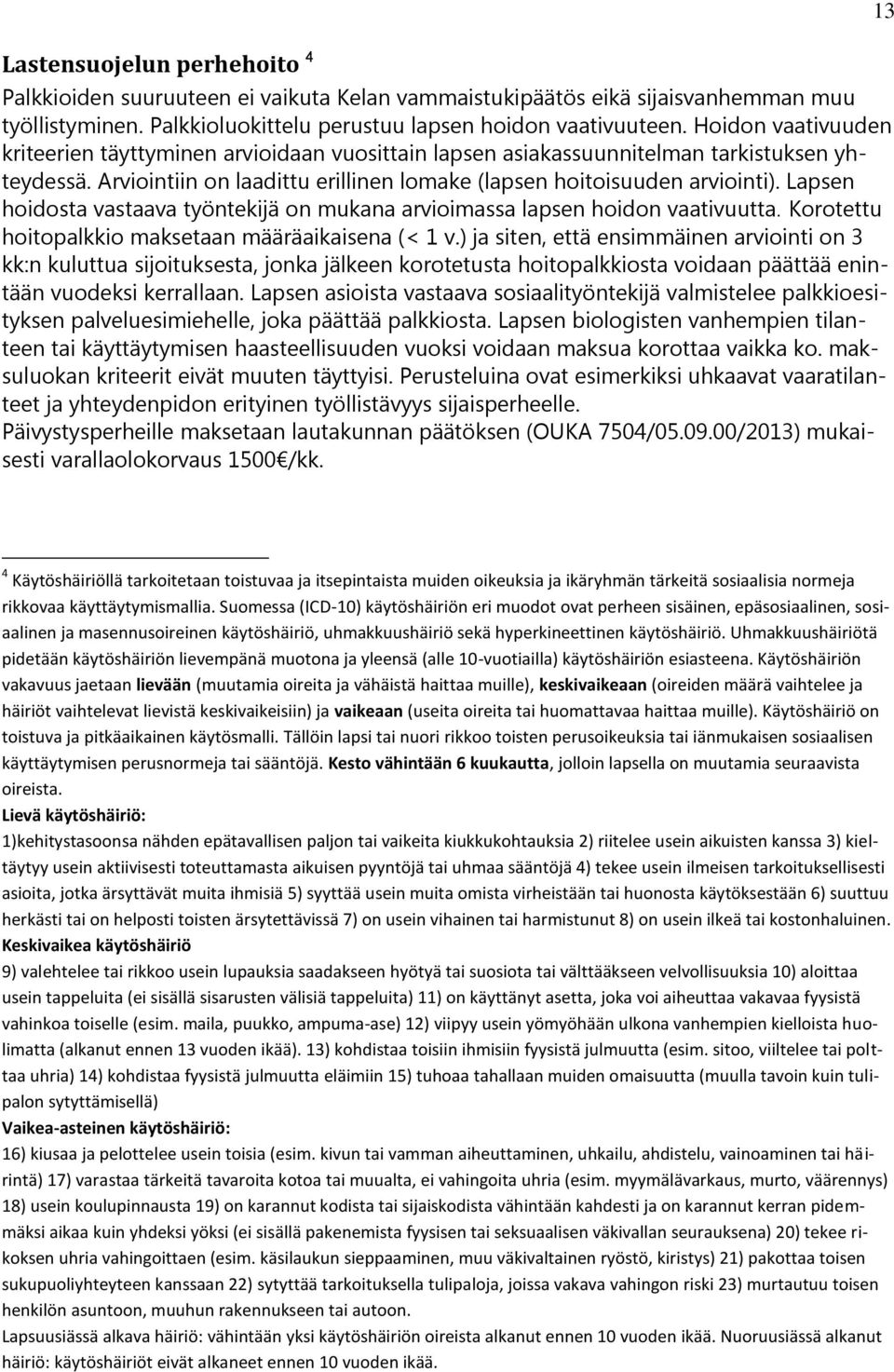 Lapsen hoidosta vastaava työntekijä on mukana arvioimassa lapsen hoidon vaativuutta. Korotettu hoitopalkkio maksetaan määräaikaisena (< 1 v.