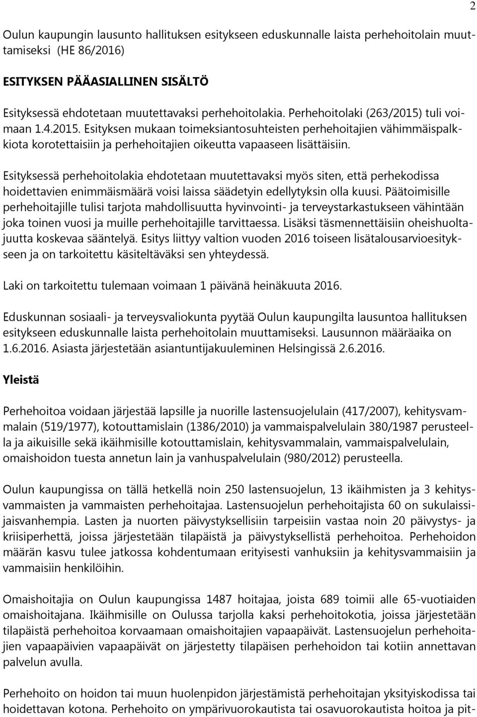 Esityksessä perhehoitolakia ehdotetaan muutettavaksi myös siten, että perhekodissa hoidettavien enimmäismäärä voisi laissa säädetyin edellytyksin olla kuusi.