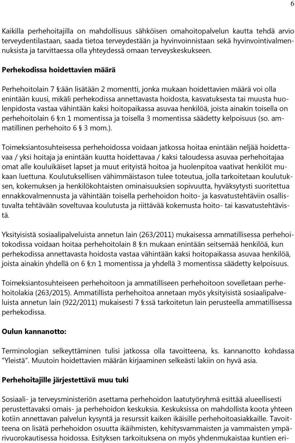 Perhekodissa hoidettavien määrä Perhehoitolain 7 :ään lisätään 2 momentti, jonka mukaan hoidettavien määrä voi olla enintään kuusi, mikäli perhekodissa annettavasta hoidosta, kasvatuksesta tai muusta