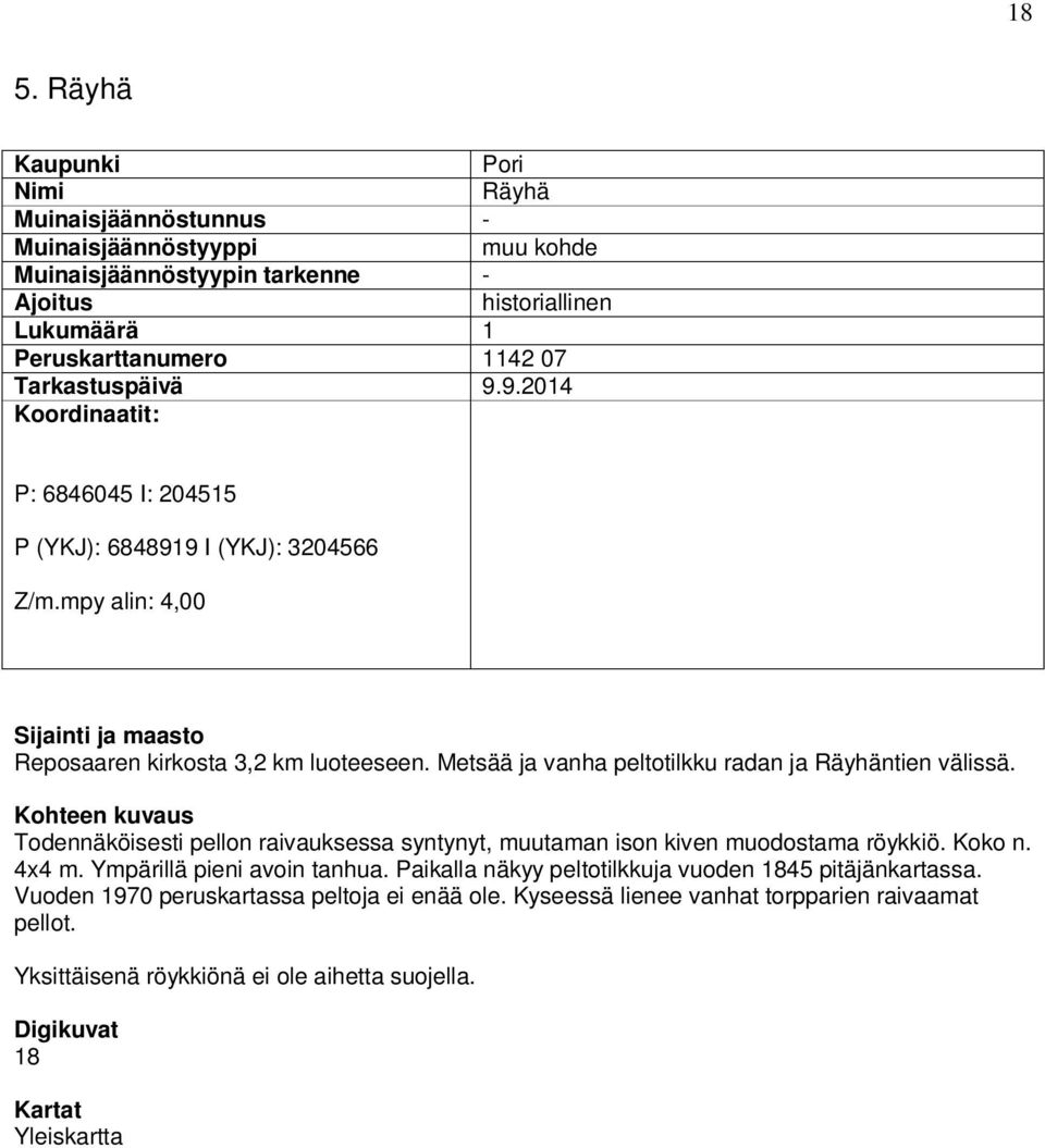 Metsää ja vanha peltotilkku radan ja Räyhäntien välissä. Kohteen kuvaus Todennäköisesti pellon raivauksessa syntynyt, muutaman ison kiven muodostama röykkiö. Koko n. 4x4 m.