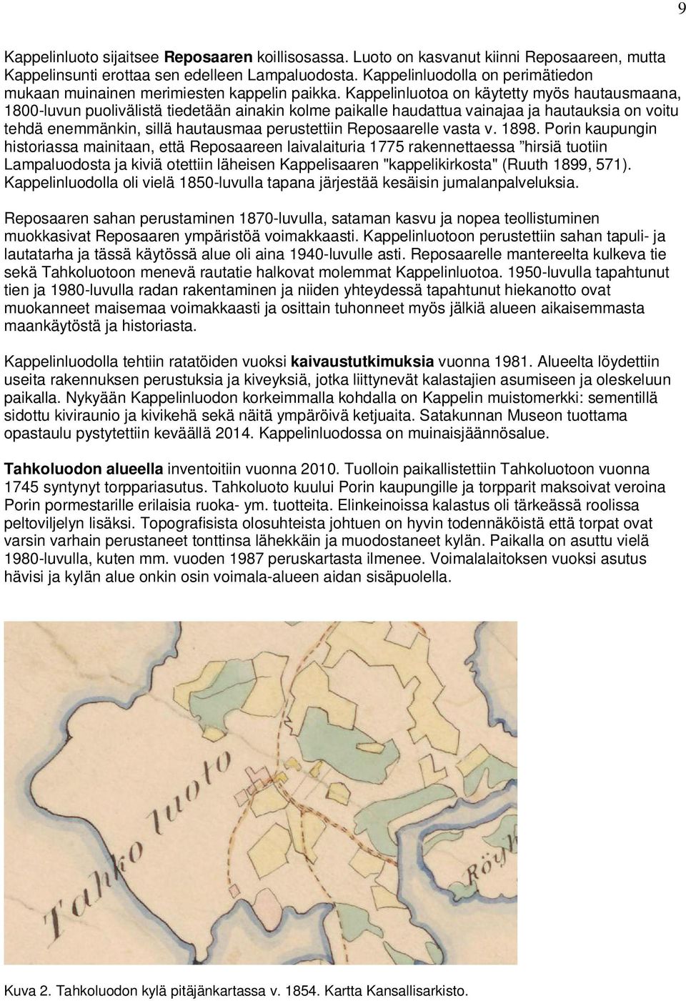 Kappelinluotoa on käytetty myös hautausmaana, 1800-luvun puolivälistä tiedetään ainakin kolme paikalle haudattua vainajaa ja hautauksia on voitu tehdä enemmänkin, sillä hautausmaa perustettiin