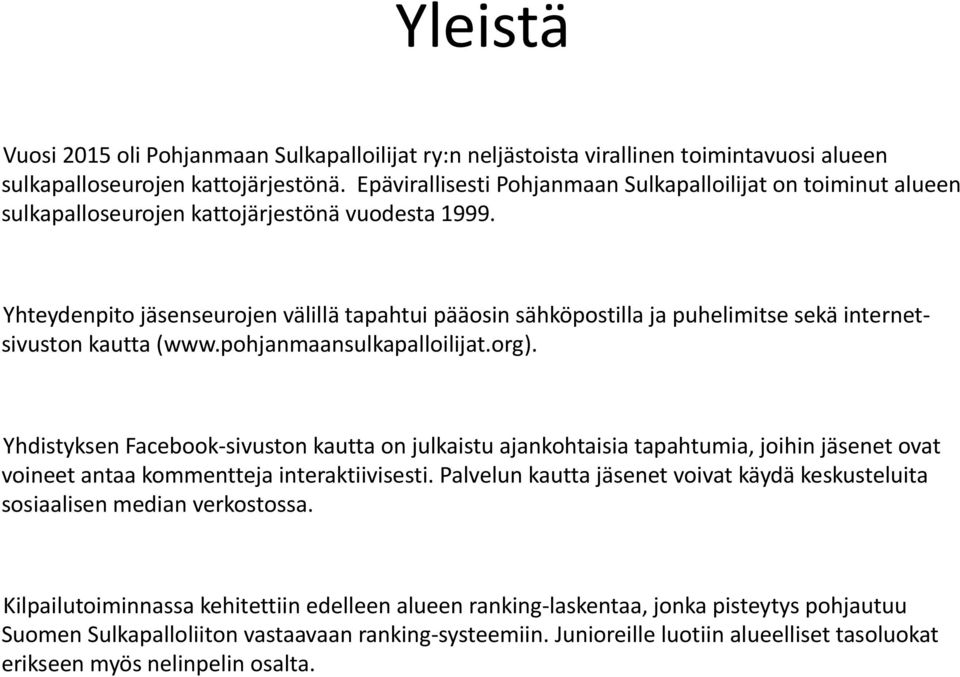 Yhteydenpito jäsenseurojen välillä tapahtui pääosin sähköpostilla ja puhelimitse sekä internetsivuston kautta (www.pohjanmaansulkapalloilijat.org).