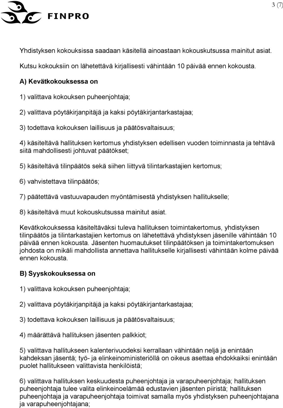 hallituksen kertomus yhdistyksen edellisen vuoden toiminnasta ja tehtävä siitä mahdollisesti johtuvat päätökset; 5) käsiteltävä tilinpäätös sekä siihen liittyvä tilintarkastajien kertomus; 6)