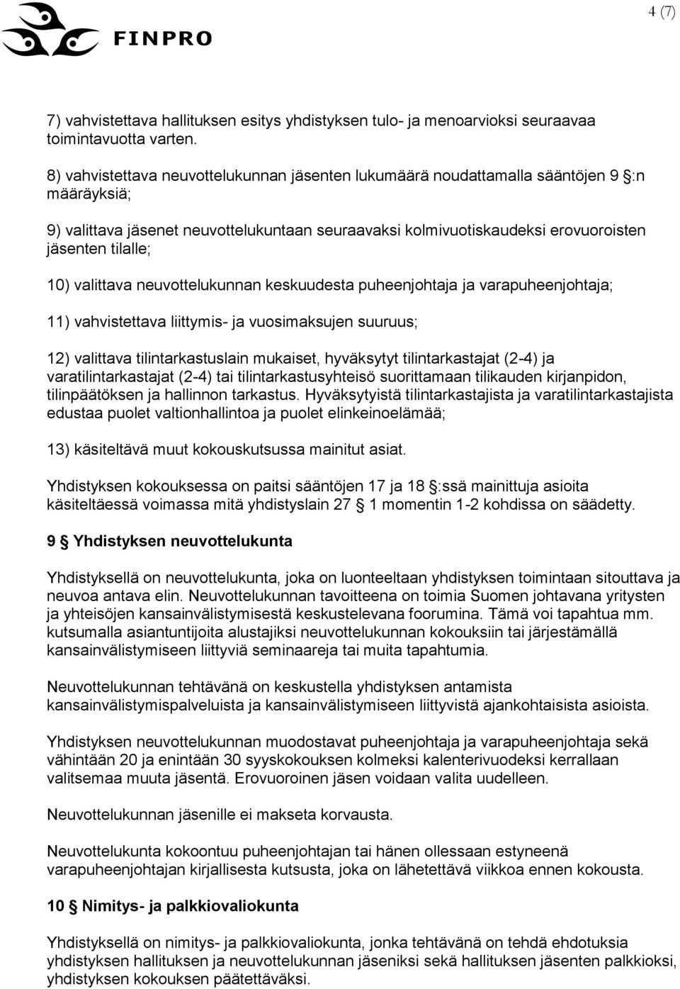 10) valittava neuvottelukunnan keskuudesta puheenjohtaja ja varapuheenjohtaja; 11) vahvistettava liittymis- ja vuosimaksujen suuruus; 12) valittava tilintarkastuslain mukaiset, hyväksytyt