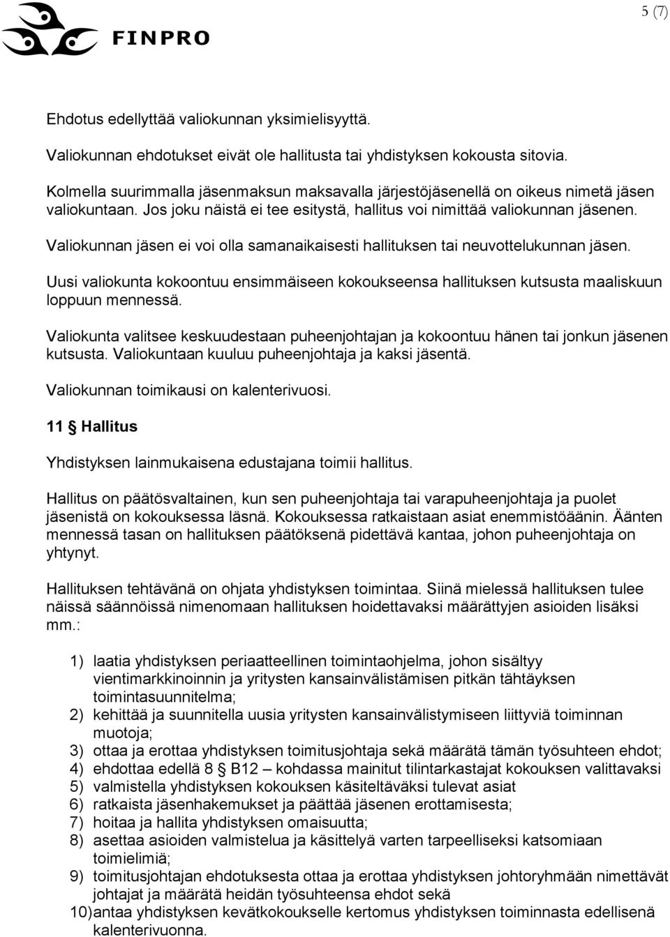 Valiokunnan jäsen ei voi olla samanaikaisesti hallituksen tai neuvottelukunnan jäsen. Uusi valiokunta kokoontuu ensimmäiseen kokoukseensa hallituksen kutsusta maaliskuun loppuun mennessä.