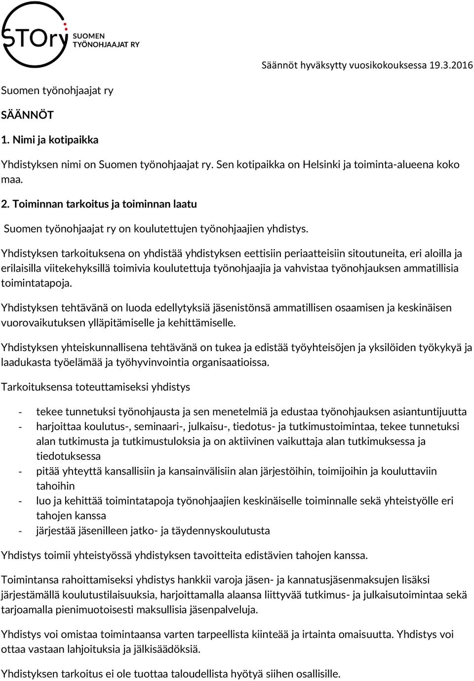 Yhdistyksen tarkoituksena on yhdistää yhdistyksen eettisiin periaatteisiin sitoutuneita, eri aloilla ja erilaisilla viitekehyksillä toimivia koulutettuja työnohjaajia ja vahvistaa työnohjauksen