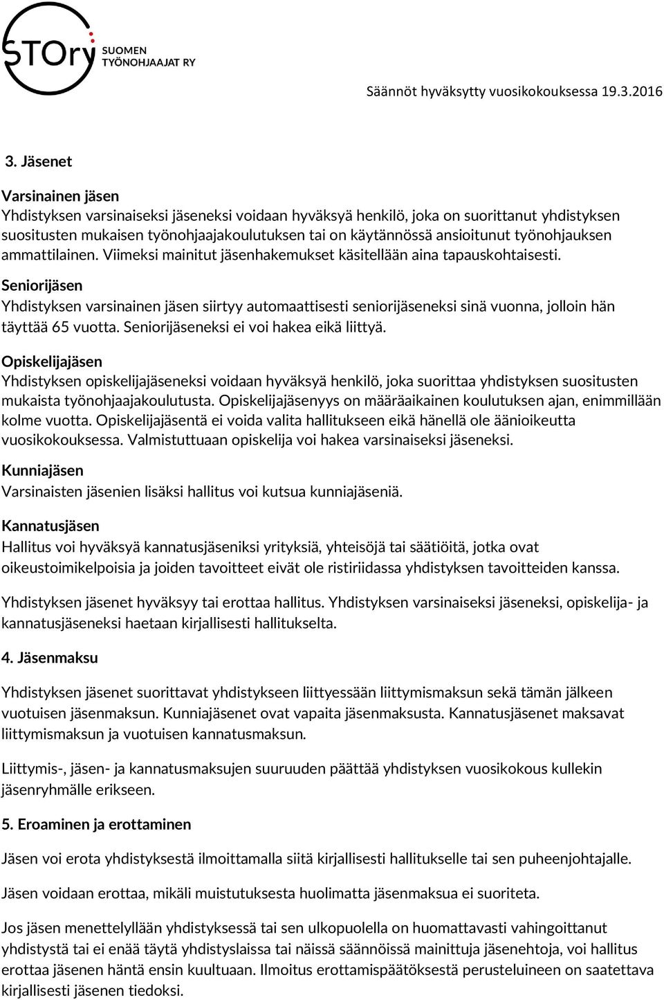 Seniorijäsen Yhdistyksen varsinainen jäsen siirtyy automaattisesti seniorijäseneksi sinä vuonna, jolloin hän täyttää 65 vuotta. Seniorijäseneksi ei voi hakea eikä liittyä.