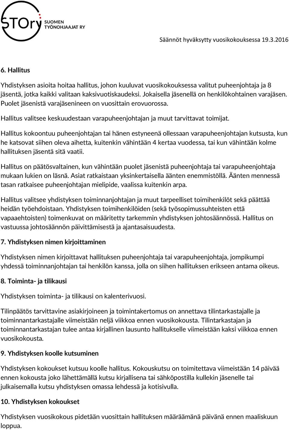 Hallitus kokoontuu puheenjohtajan tai hänen estyneenä ollessaan varapuheenjohtajan kutsusta, kun he katsovat siihen oleva aihetta, kuitenkin vähintään 4 kertaa vuodessa, tai kun vähintään kolme