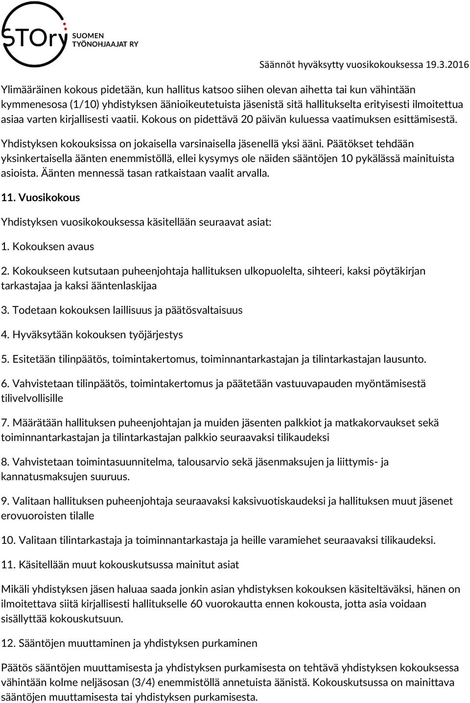 Päätökset tehdään yksinkertaisella äänten enemmistöllä, ellei kysymys ole näiden sääntöjen 10 pykälässä mainituista asioista. Äänten mennessä tasan ratkaistaan vaalit arvalla. 11.