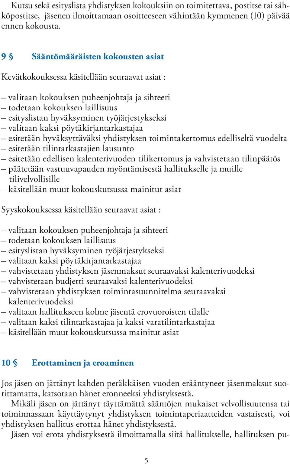 työjärjestykseksi valitaan kaksi pöytäkirjantarkastajaa esitetään hyväksyttäväksi yhdistyksen toimintakertomus edelliseltä vuodelta esitetään tilintarkastajien lausunto esitetään edellisen