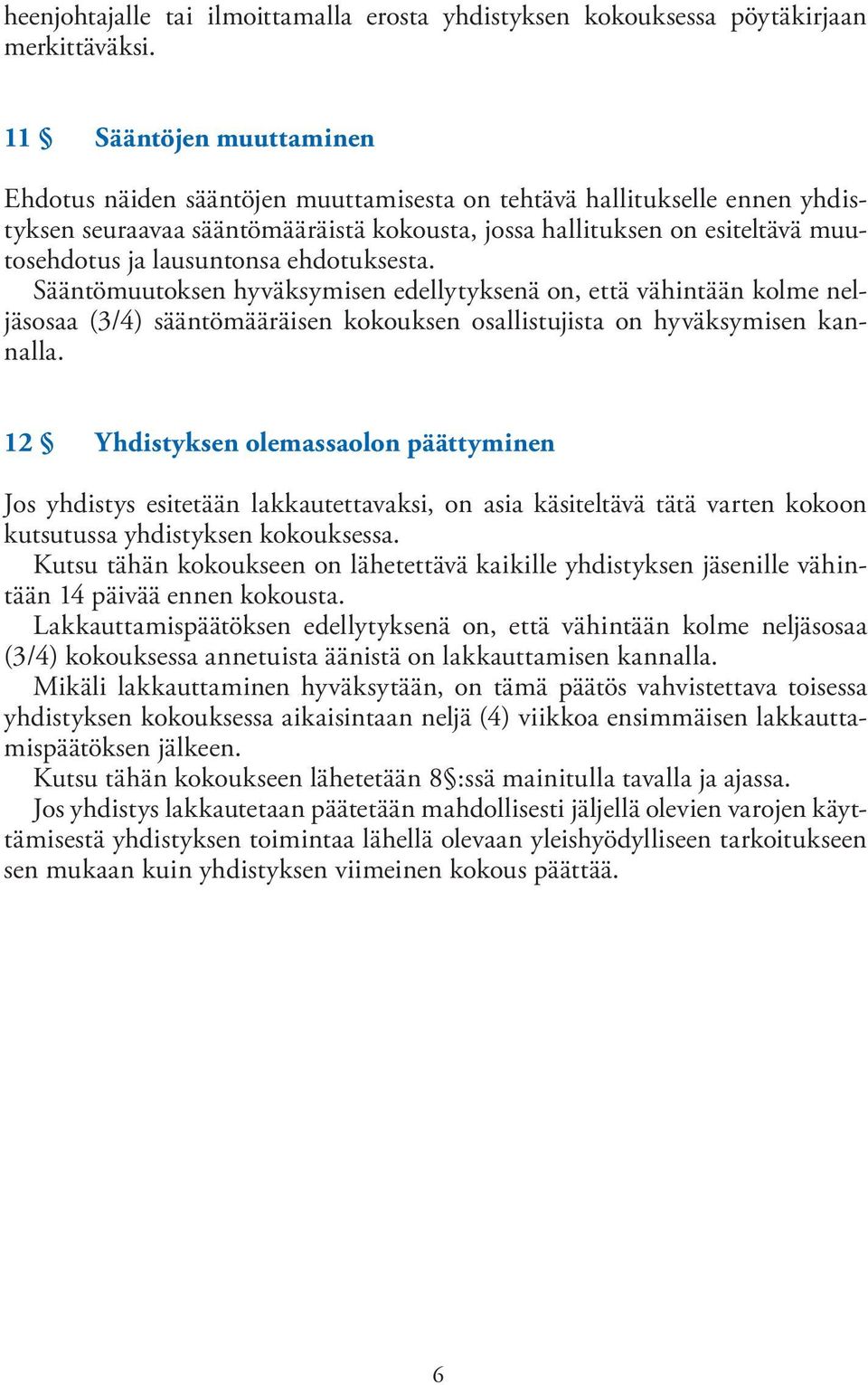 lausuntonsa ehdotuksesta. Sääntömuutoksen hyväksymisen edellytyksenä on, että vähintään kolme neljäsosaa (3/4) sääntömääräisen kokouksen osallistujista on hyväksymisen kannalla.