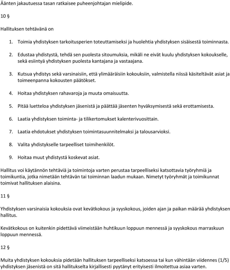 Kutsua yhdistys sekä varsinaisiin, että ylimääräisiin kokouksiin, valmistella niissä käsiteltävät asiat ja toimeenpanna kokousten päätökset. 4. Hoitaa yhdistyksen rahavaroja ja muuta omaisuutta. 5.