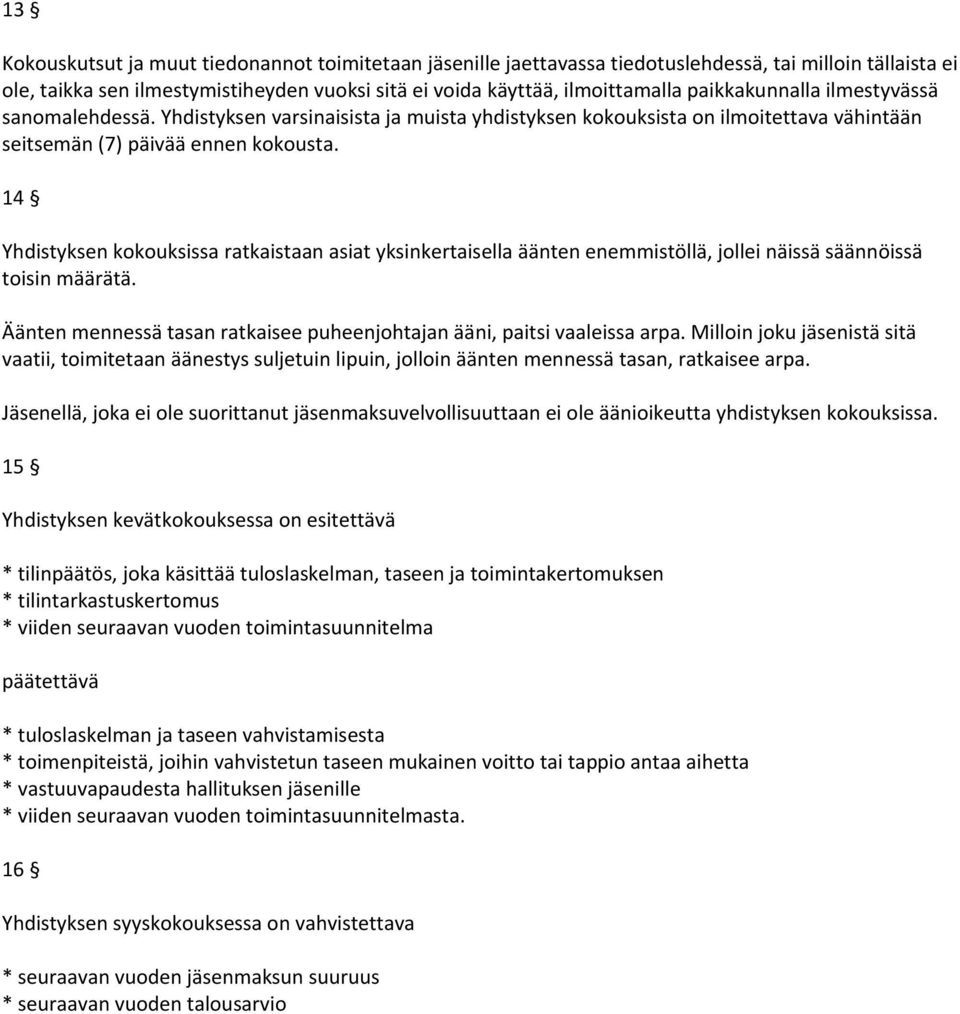 14 Yhdistyksen kokouksissa ratkaistaan asiat yksinkertaisella äänten enemmistöllä, jollei näissä säännöissä toisin määrätä. Äänten mennessä tasan ratkaisee puheenjohtajan ääni, paitsi vaaleissa arpa.