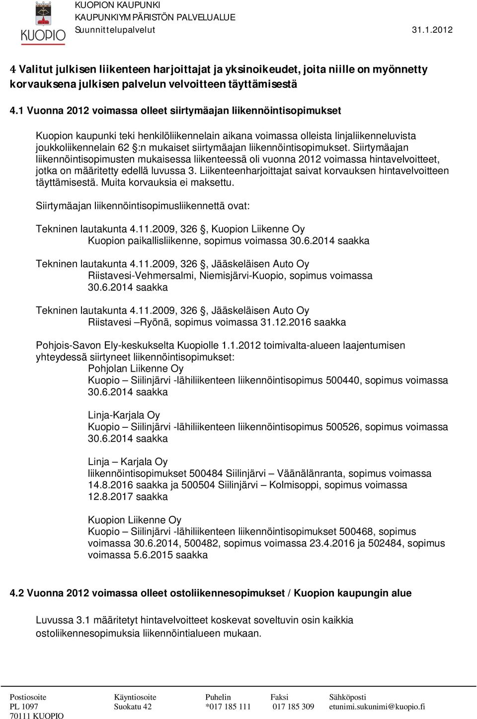 siirtymäajan liikennöintisopimukset. Siirtymäajan liikennöintisopimusten mukaisessa liikenteessä oli vuonna 2012 voimassa hintavelvoitteet, jotka on määritetty edellä luvussa 3.