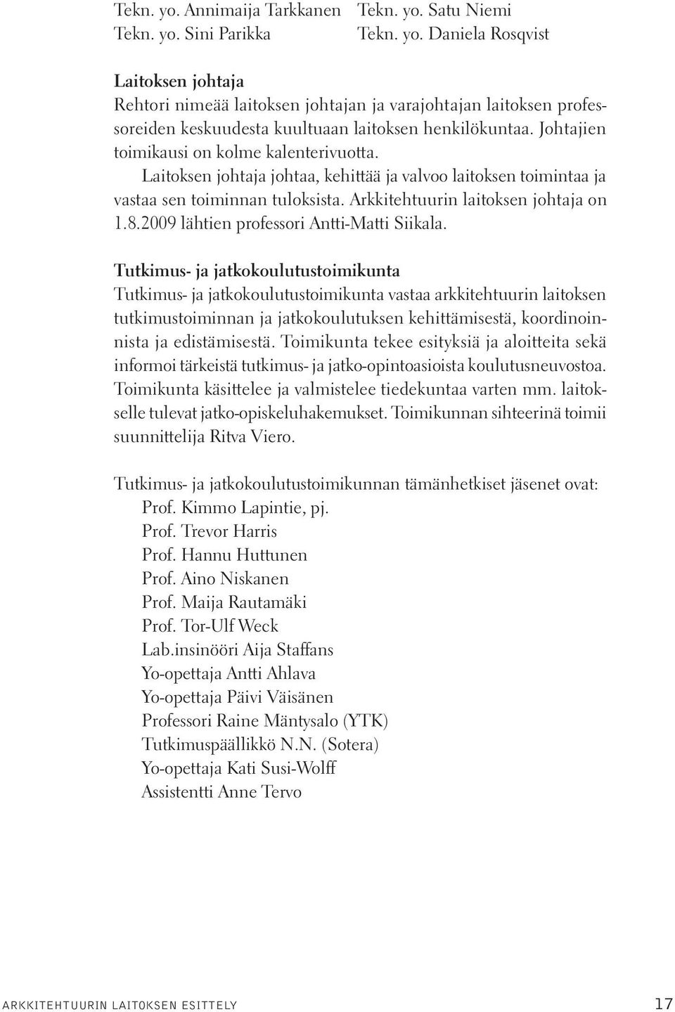 2009 lähtien professori Antti-Matti Siikala.