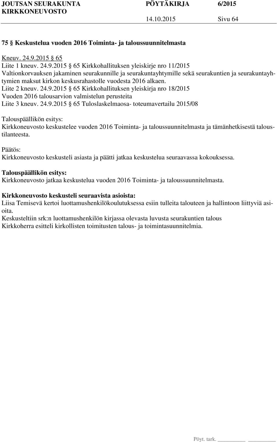 2015 65 Kirkkohallituksen yleiskirje nro 11/2015 Valtionkorvauksen jakaminen seurakunnille ja seurakuntayhtymille sekä seurakuntien ja seurakuntayhtymien maksut kirkon keskusrahastolle vuodesta 2016