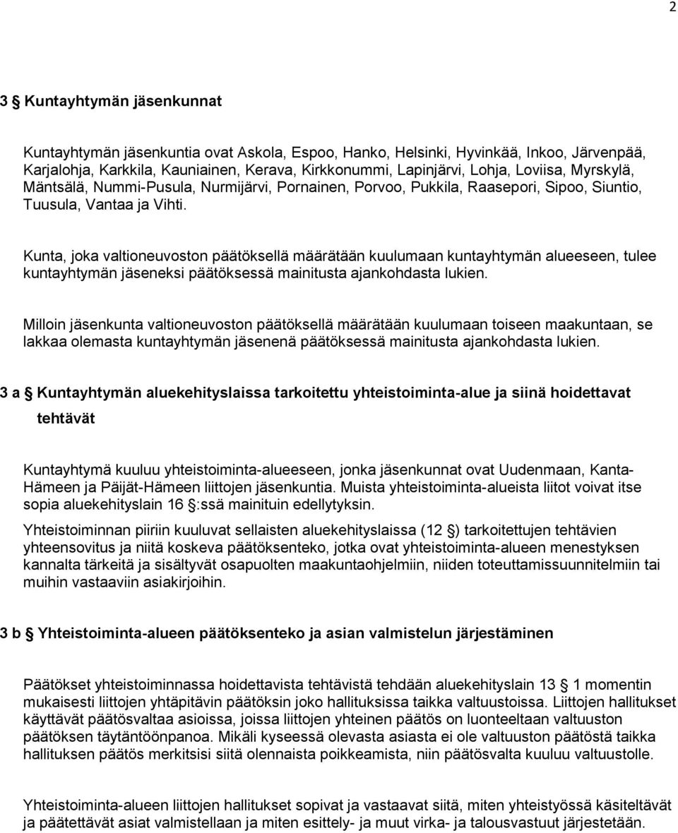 Kunta, joka valtioneuvoston päätöksellä määrätään kuulumaan kuntayhtymän alueeseen, tulee kuntayhtymän jäseneksi päätöksessä mainitusta ajankohdasta lukien.