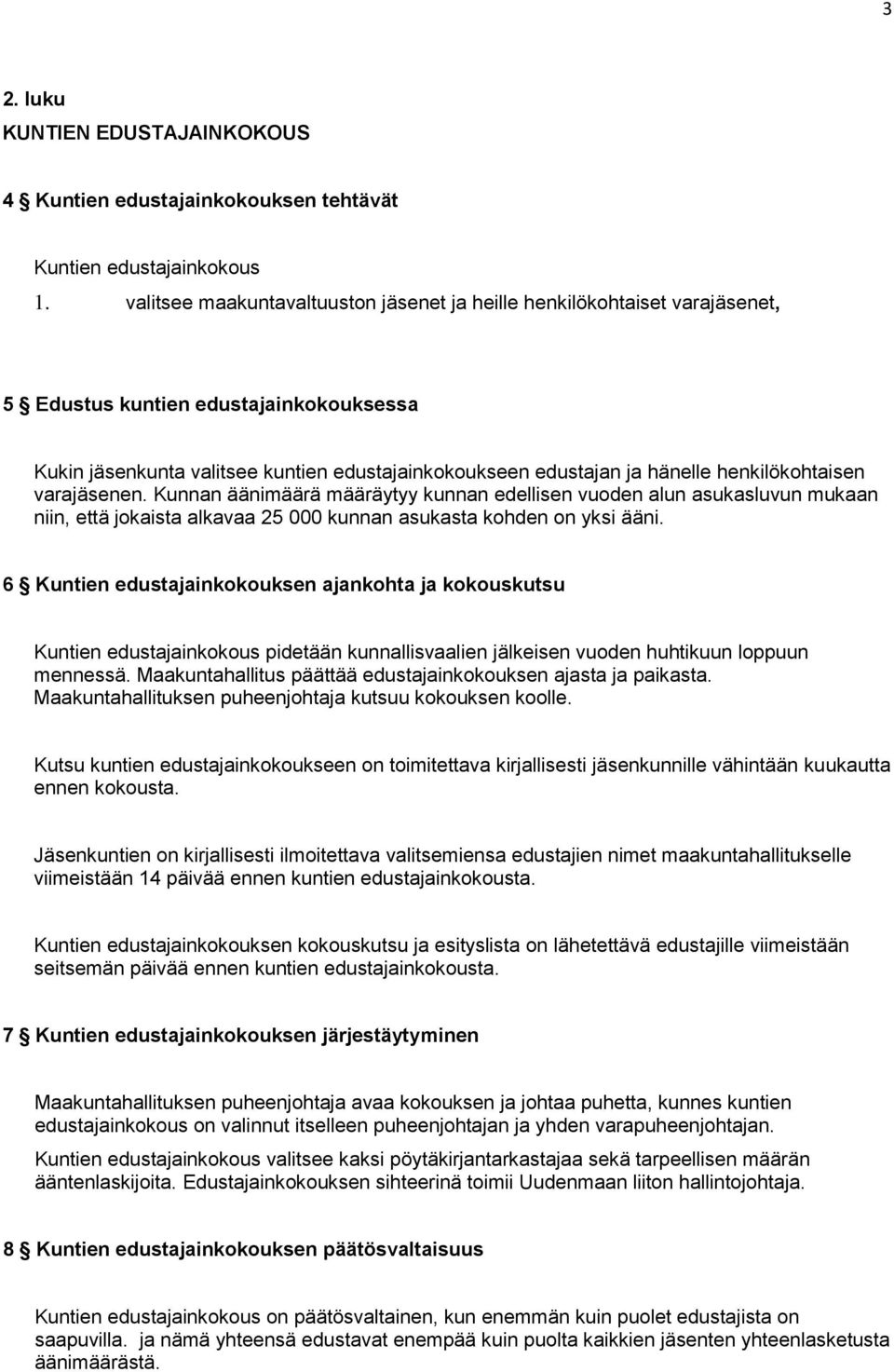 henkilökohtaisen varajäsenen. Kunnan äänimäärä määräytyy kunnan edellisen vuoden alun asukasluvun mukaan niin, että jokaista alkavaa 25 000 kunnan asukasta kohden on yksi ääni.