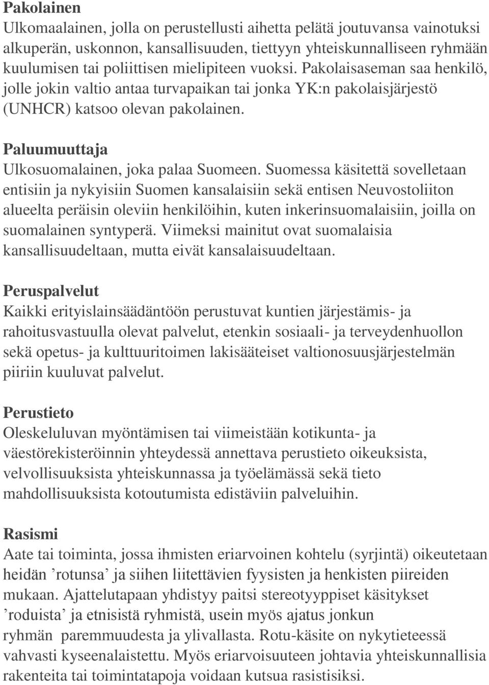 Suomessa käsitettä sovelletaan entisiin ja nykyisiin Suomen kansalaisiin sekä entisen Neuvostoliiton alueelta peräisin oleviin henkilöihin, kuten inkerinsuomalaisiin, joilla on suomalainen syntyperä.