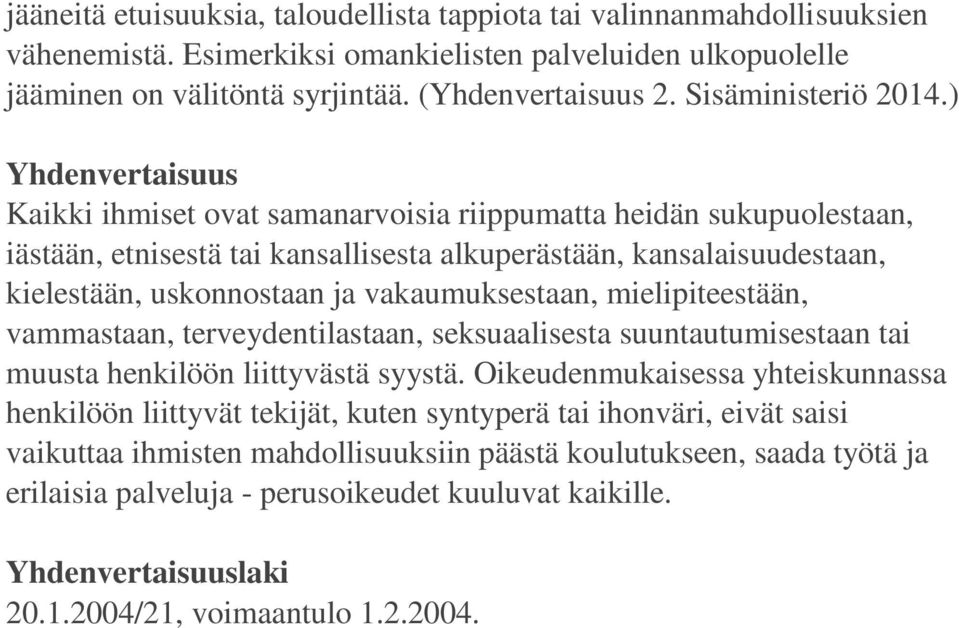 ) Yhdenvertaisuus Kaikki ihmiset ovat samanarvoisia riippumatta heidän sukupuolestaan, iästään, etnisestä tai kansallisesta alkuperästään, kansalaisuudestaan, kielestään, uskonnostaan ja