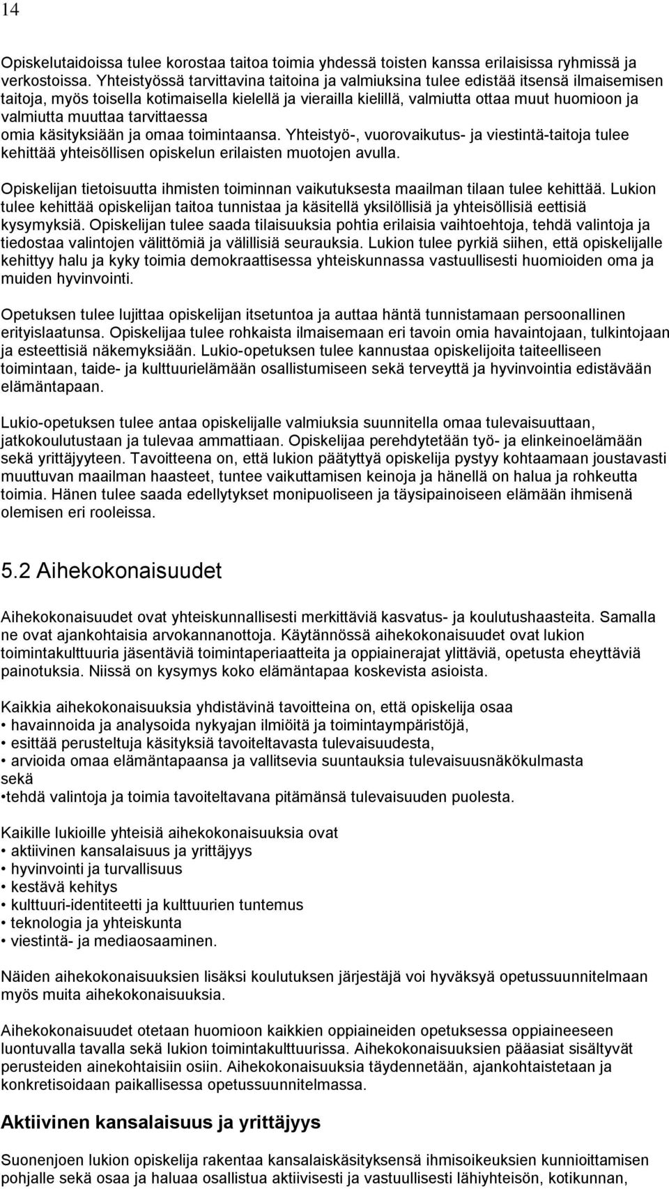 muuttaa tarvittaessa omia käsityksiään ja omaa toimintaansa. Yhteistyö-, vuorovaikutus- ja viestintä-taitoja tulee kehittää yhteisöllisen opiskelun erilaisten muotojen avulla.