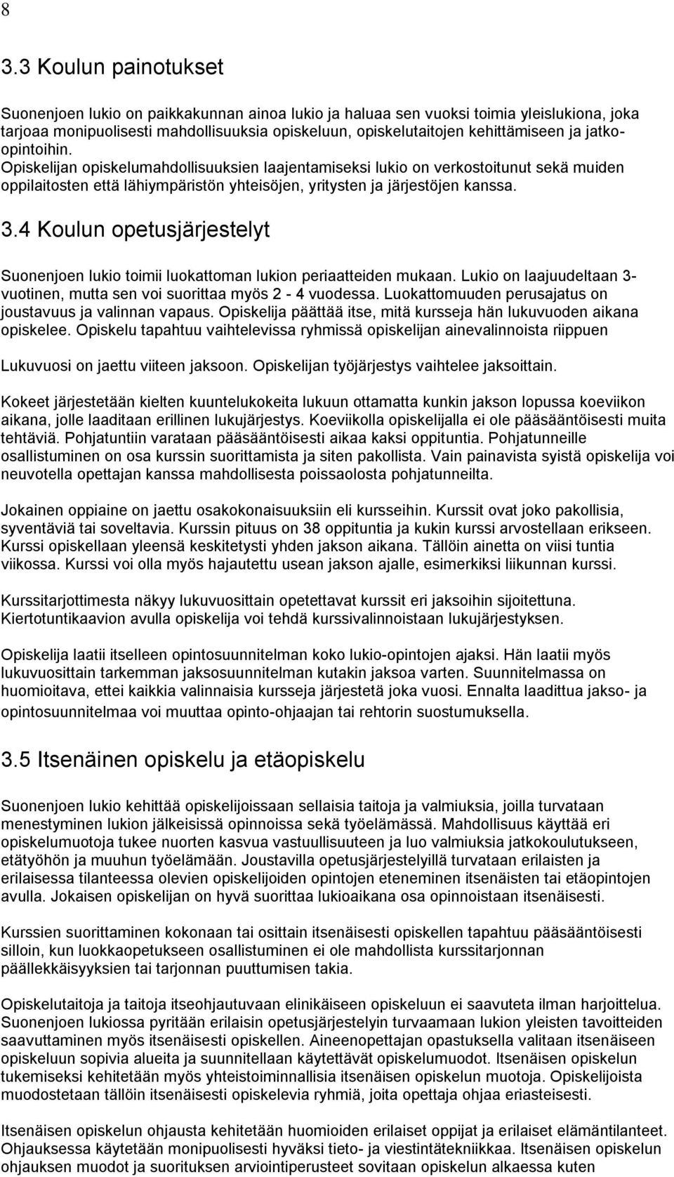 4 Koulun opetusjärjestelyt Suonenjoen lukio toimii luokattoman lukion periaatteiden mukaan. Lukio on laajuudeltaan 3- vuotinen, mutta sen voi suorittaa myös 2-4 vuodessa.