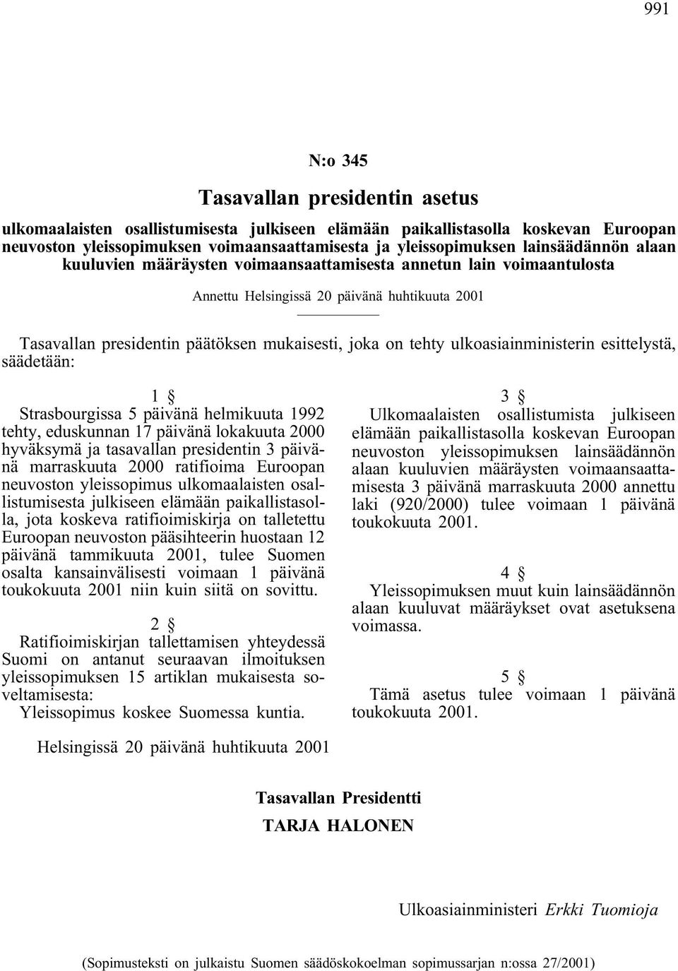 ulkoasiainministerin esittelystä, säädetään: 1 Strasbourgissa 5 päivänä helmikuuta 1992 tehty, eduskunnan 17 päivänä lokakuuta 2000 hyväksymä ja tasavallan presidentin 3 päivänä marraskuuta 2000
