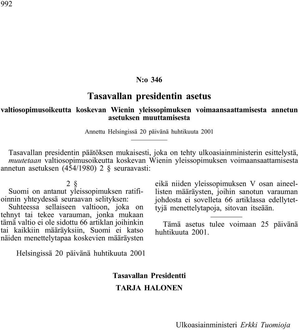 (454/1980) 2 seuraavasti: 2 Suomi on antanut yleissopimuksen ratifioinnin yhteydessä seuraavan selityksen: Suhteessa sellaiseen valtioon, joka on tehnyt tai tekee varauman, jonka mukaan tämä valtio