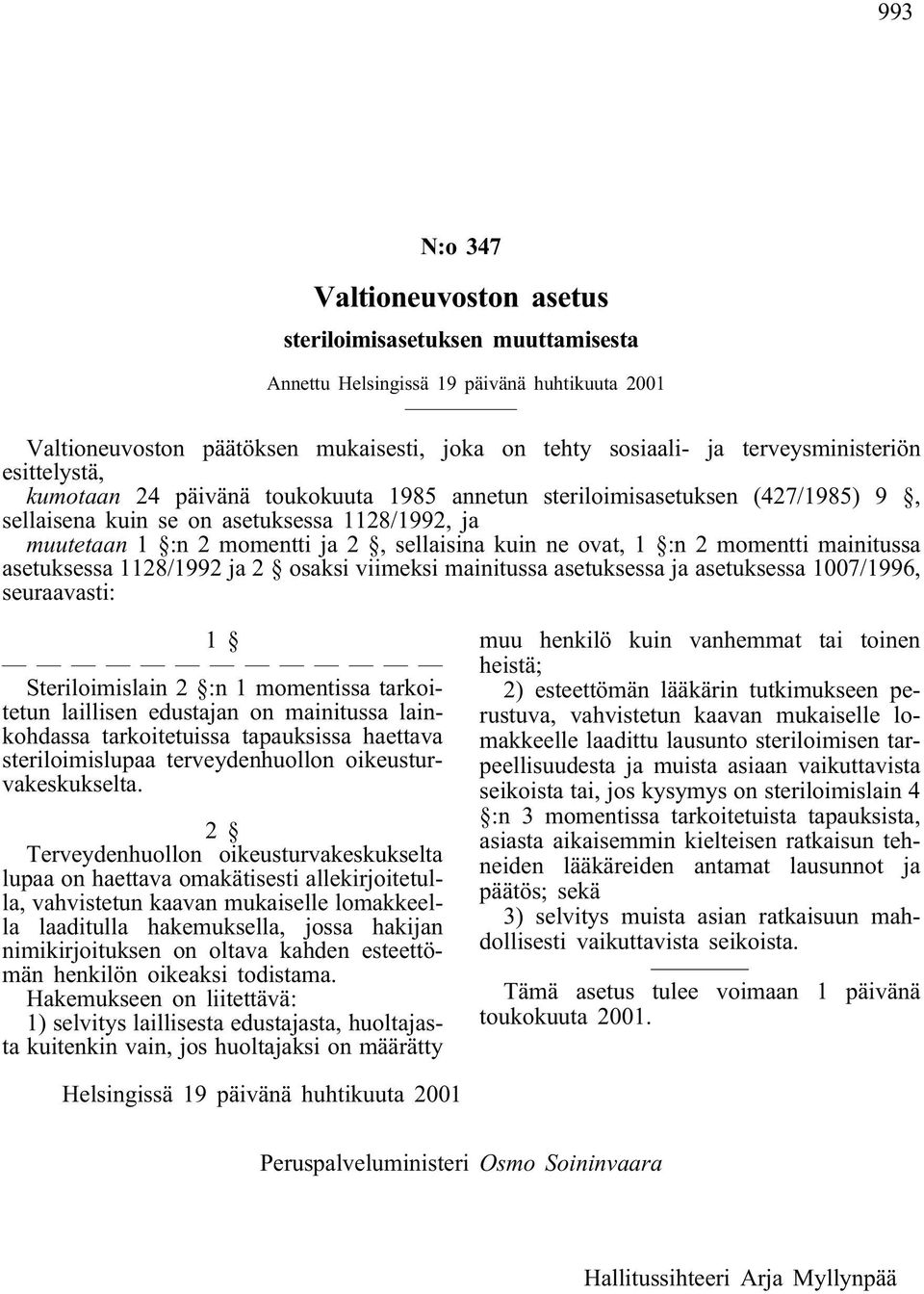 sellaisina kuin ne ovat, 1 :n 2momentti mainitussa asetuksessa 1128/1992ja 2 osaksi viimeksi mainitussa asetuksessa ja asetuksessa 1007/1996, seuraavasti: 1 Steriloimislain 2 :n 1 momentissa
