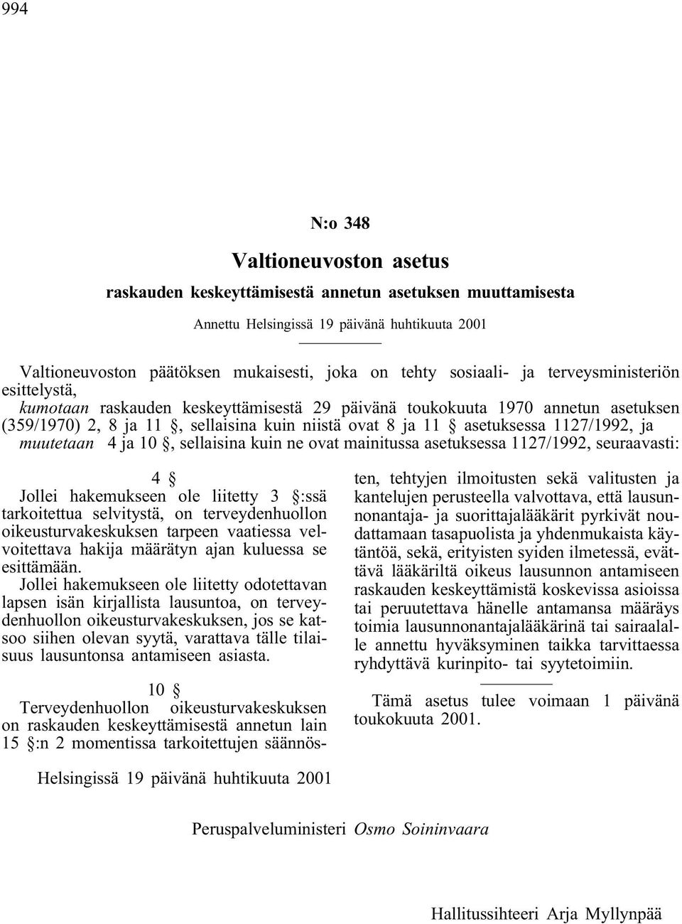 1127/1992, ja muutetaan 4 ja 10, sellaisina kuin ne ovat mainitussa asetuksessa 1127/1992, seuraavasti: 4 Jollei hakemukseen ole liitetty 3 :ssä tarkoitettua selvitystä, on terveydenhuollon