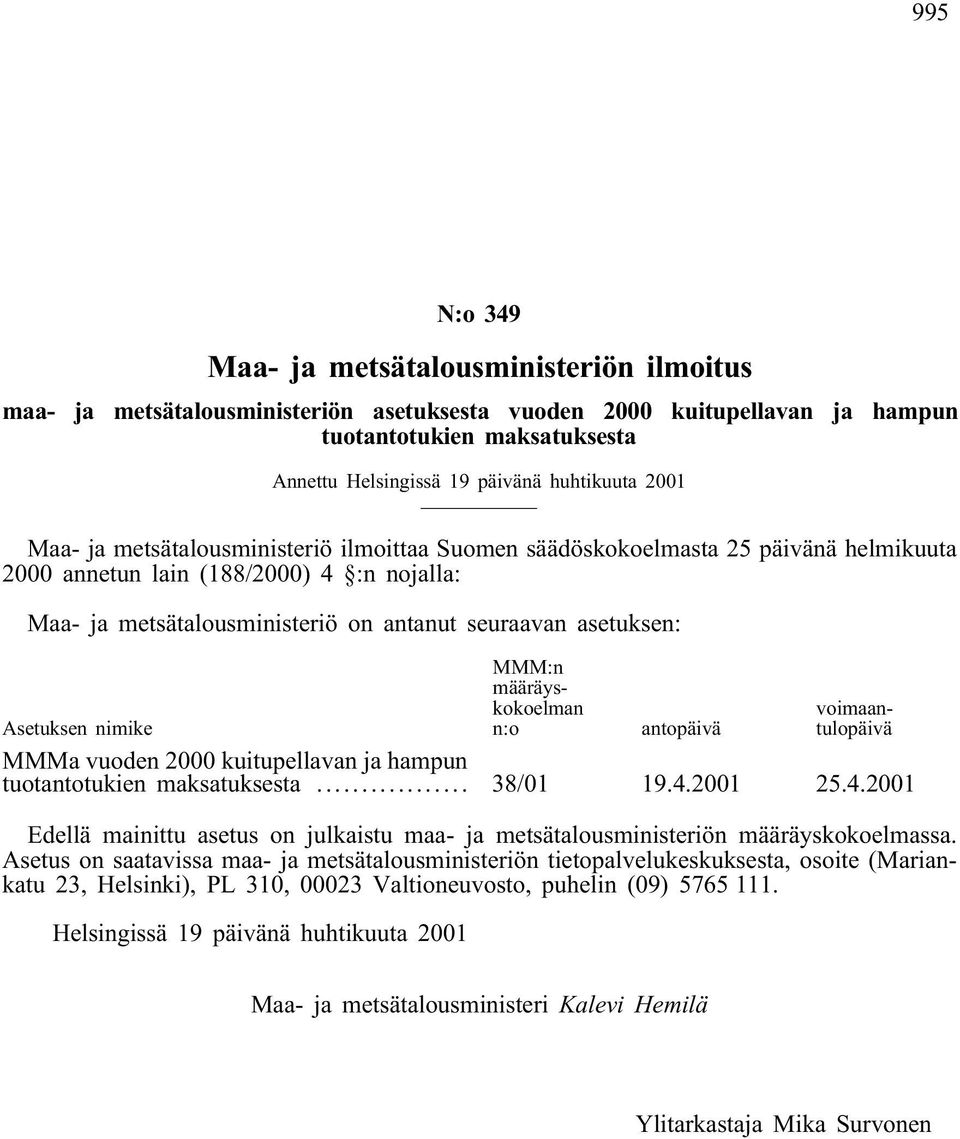 asetuksen: MMM:n määräyskokoelman n:o voimaantulopäivä Asetuksen nimike antopäivä MMMa vuoden 2000 kuitupellavan ja hampun tuotantotukien maksatuksesta... 38/01 19.4.