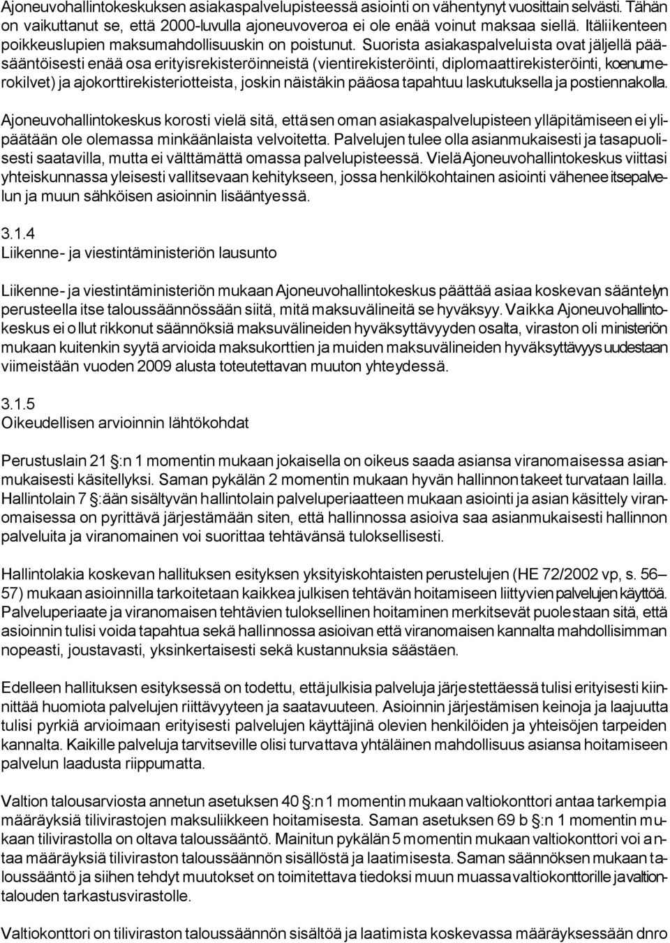 Suorista asiakaspalveluista ovat jäljellä pääsääntöisesti enää osa erityisrekisteröinneistä (vientirekisteröinti, diplomaattirekisteröinti, koenumerokilvet) ja ajokorttirekisteriotteista, joskin