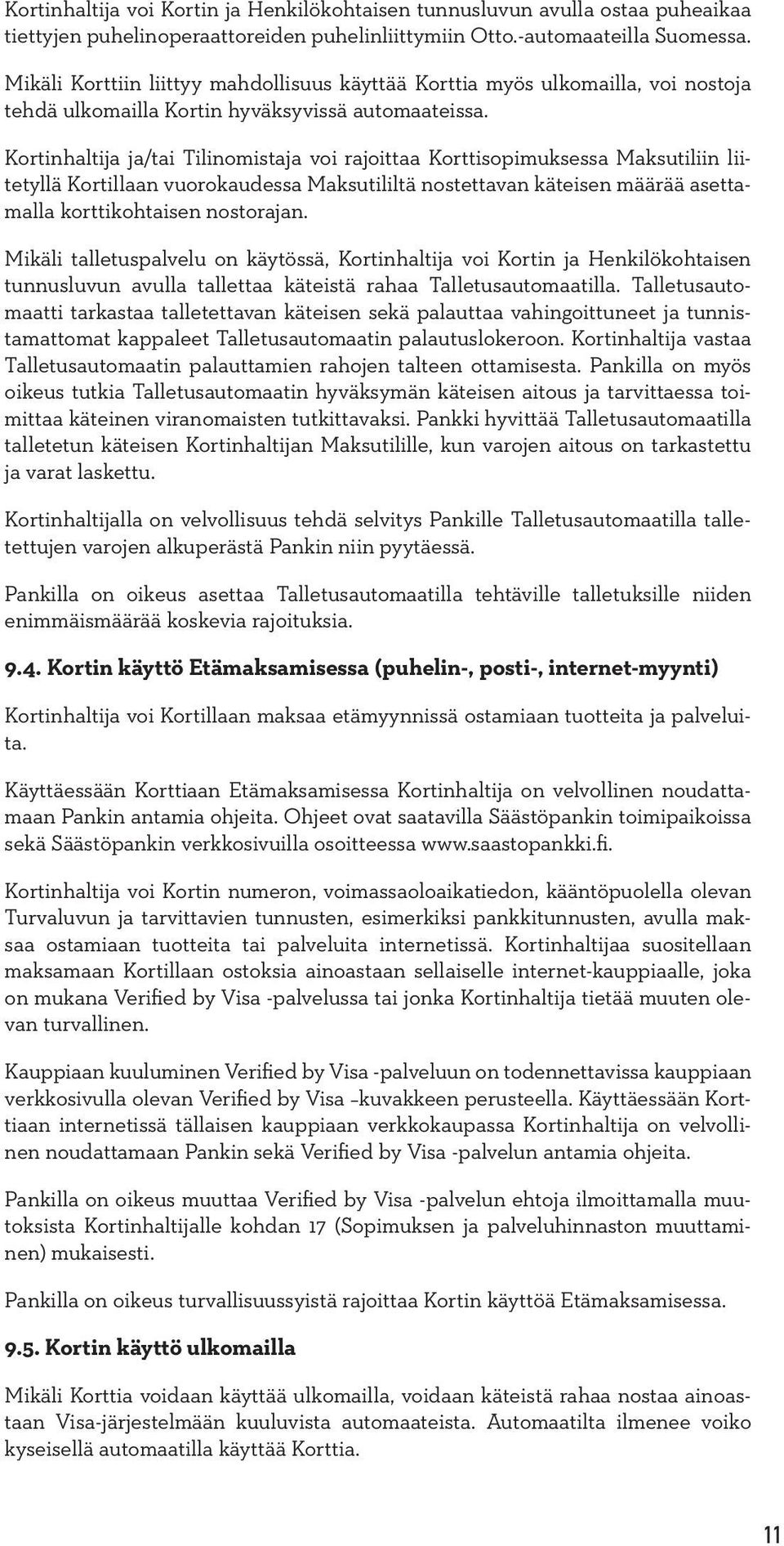 Kortinhaltija ja/tai Tilinomistaja voi rajoittaa Korttisopimuksessa Maksutiliin liitetyllä Kortillaan vuorokaudessa Maksutililtä nostettavan käteisen määrää asettamalla korttikohtaisen nostorajan.