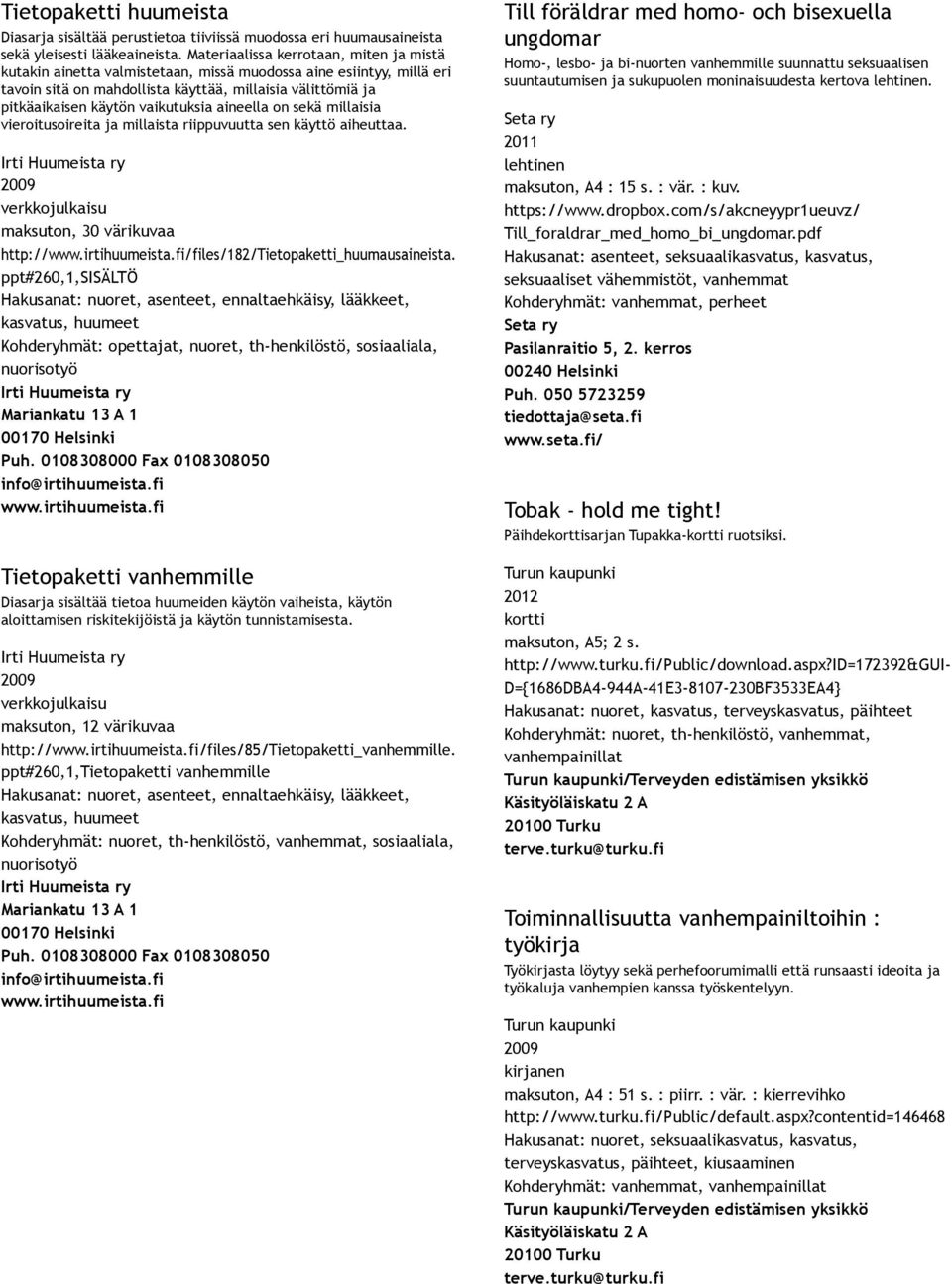 vaikutuksia aineella on sekä millaisia vieroitusoireita ja millaista riippuvuutta sen käyttö aiheuttaa. Irti Huumeista ry maksuton, 30 värikuvaa http://www.irtihuumeista.