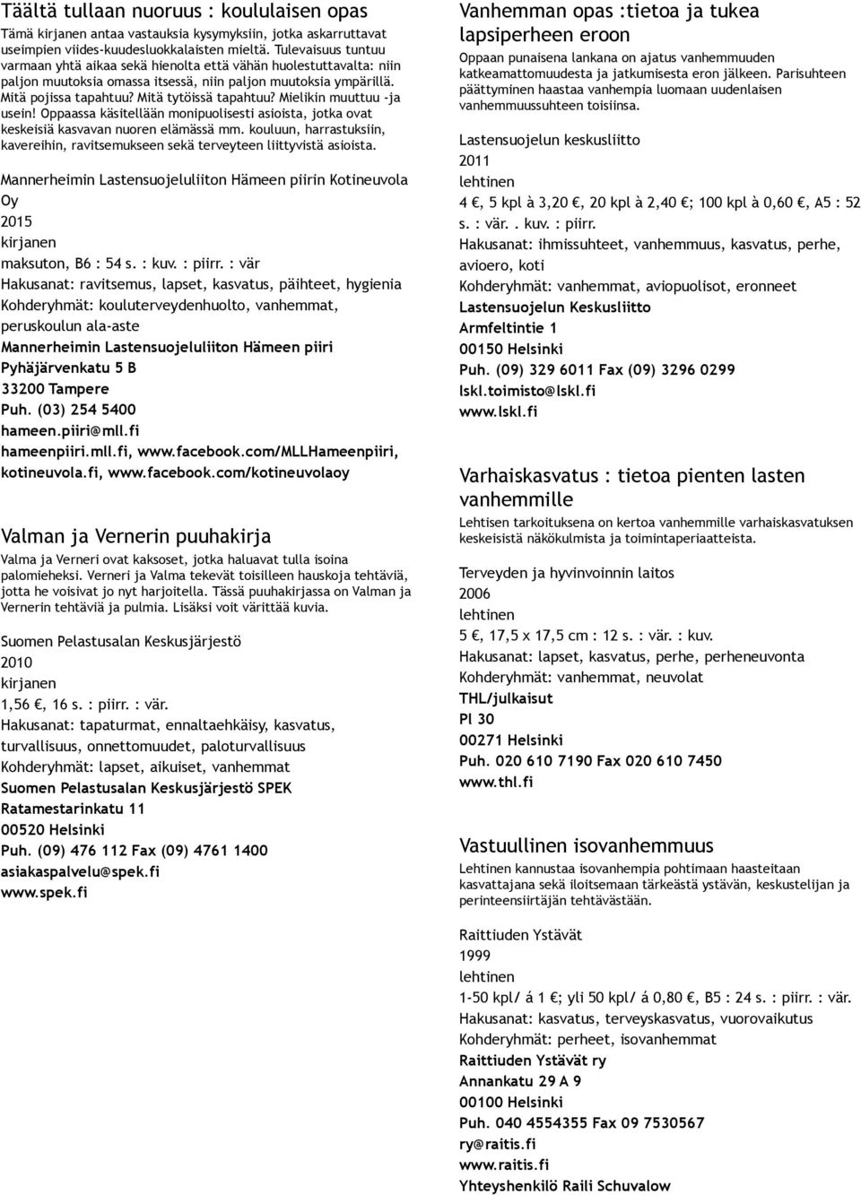 Mielikin muuttuu ja usein! Oppaassa käsitellään monipuolisesti asioista, jotka ovat keskeisiä kasvavan nuoren elämässä mm.